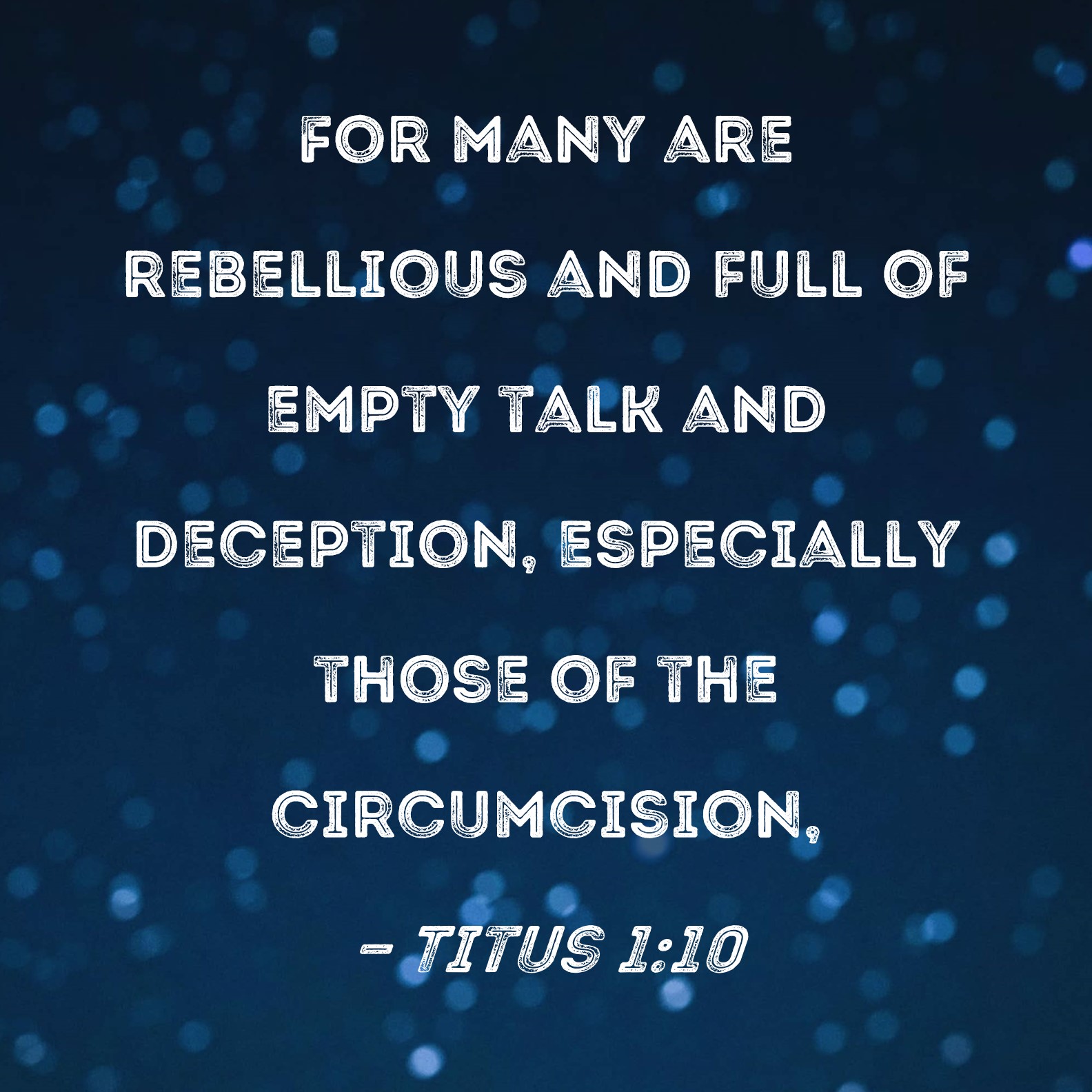 Titus 1:10 For many are rebellious and full of empty talk and deception ...