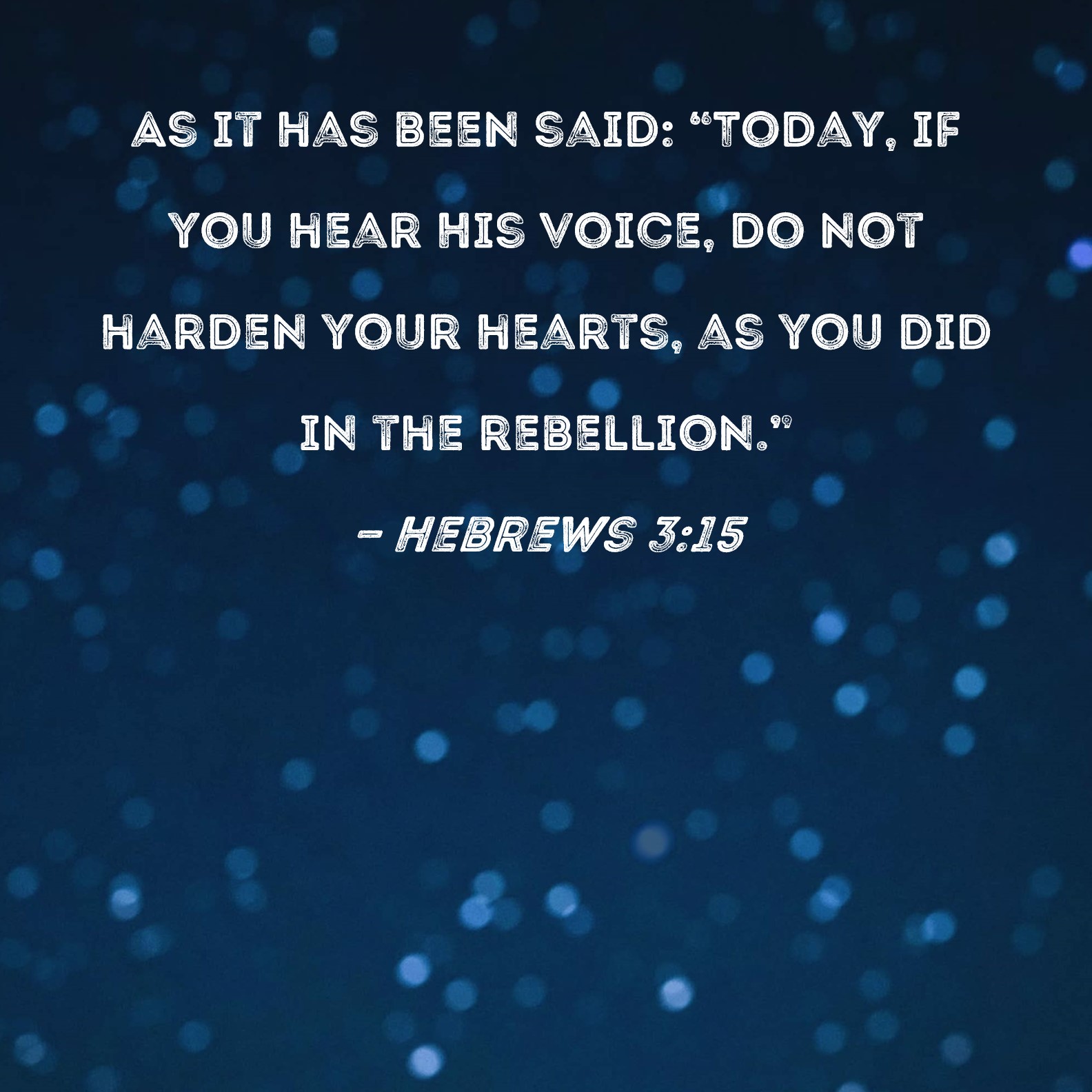 Hebrews 3 15 As It Has Been Said Today If You Hear His Voice Do Not 