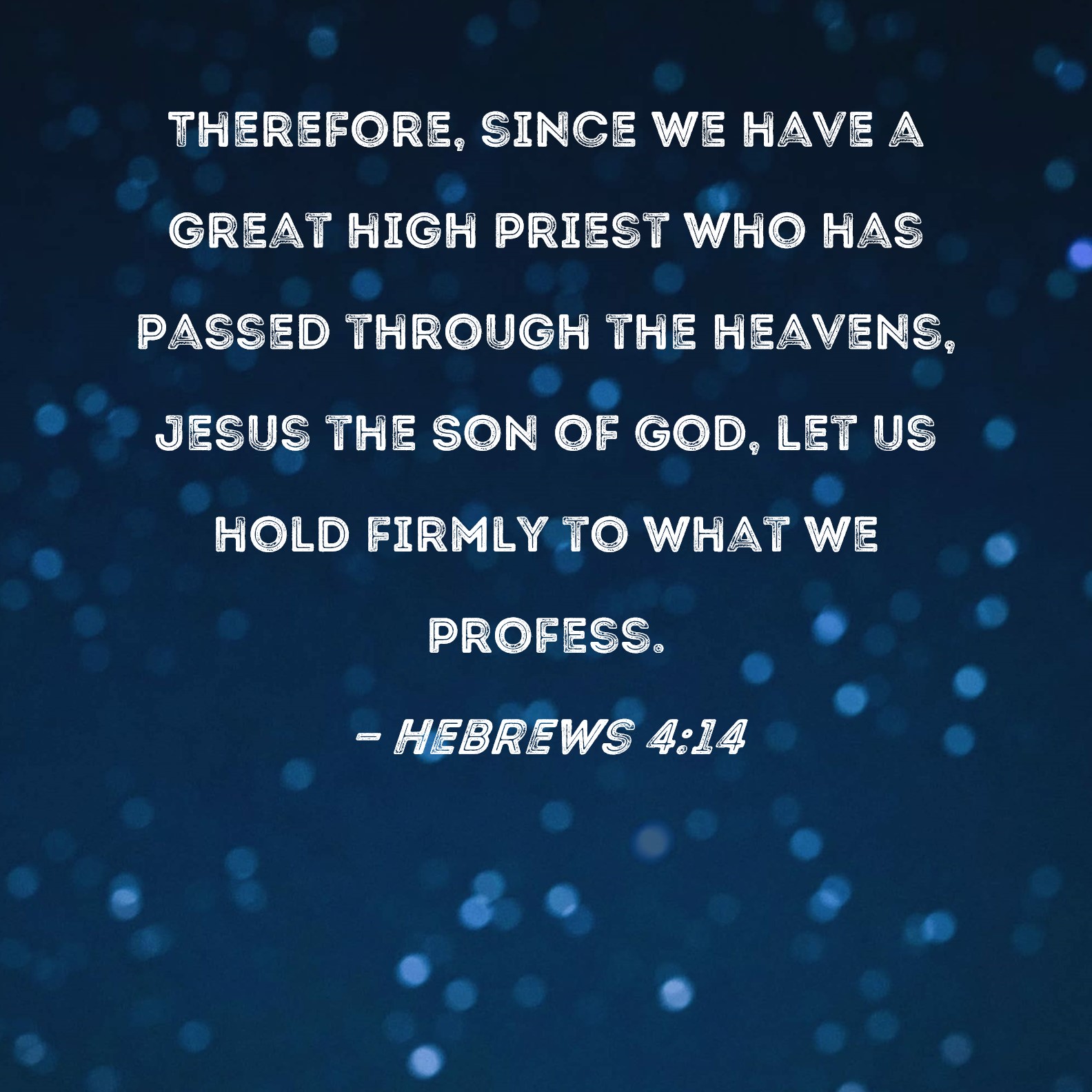 Hebrews 4 14 Therefore Since We Have A Great High Priest Who Has 