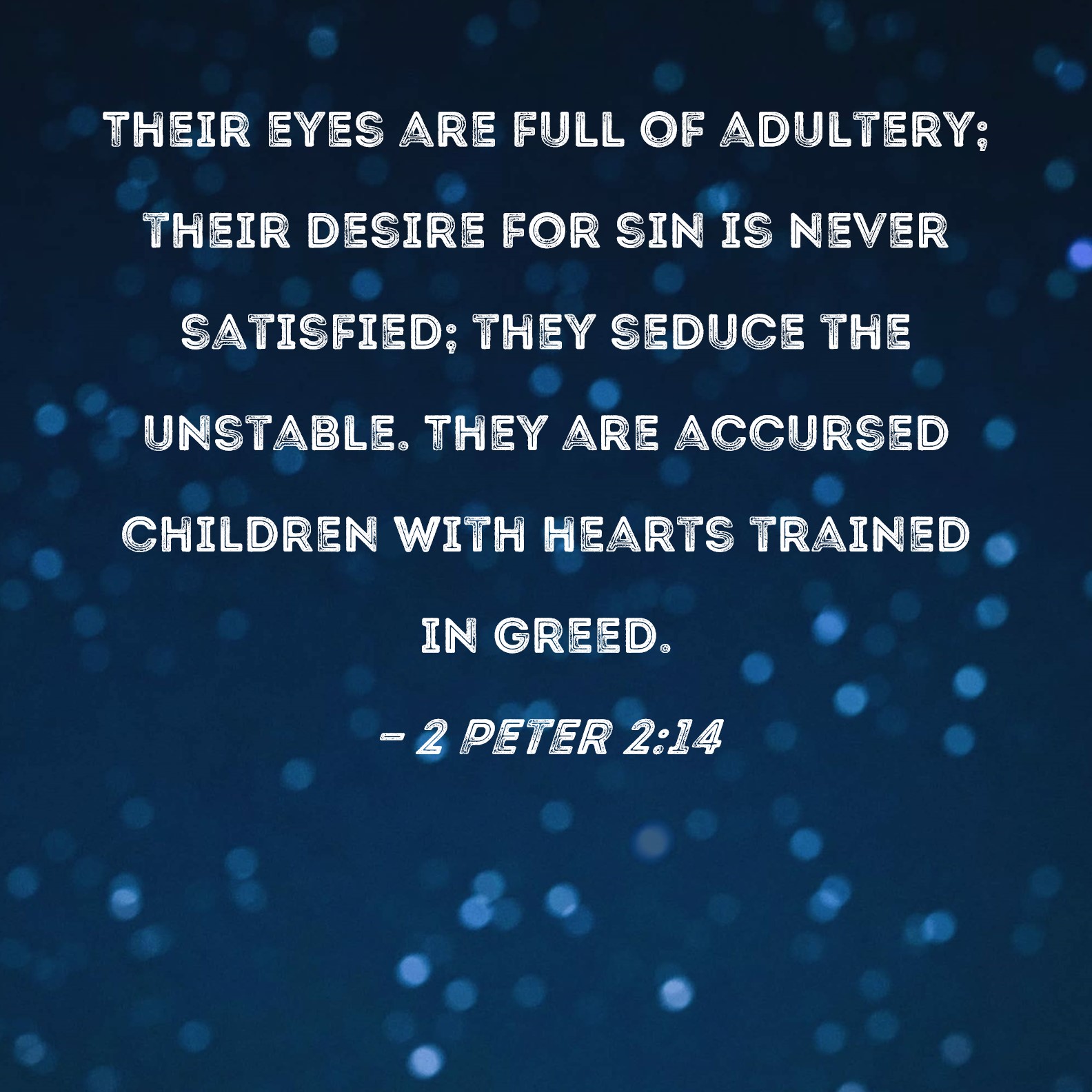 2 Peter 2 14 Their Eyes Are Full Of Adultery Their Desire For Sin Is 