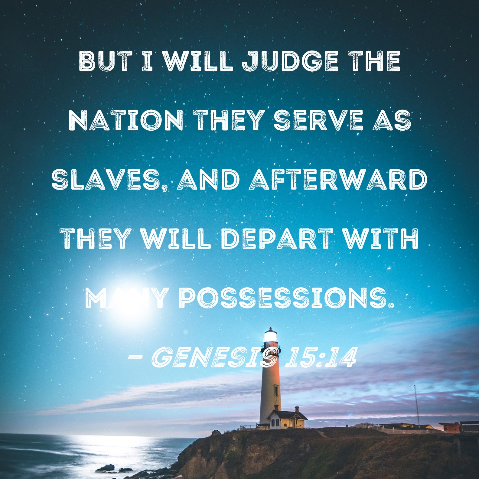 Genesis 15 14 But I Will Judge The Nation They Serve As Slaves And Afterward They Will Depart
