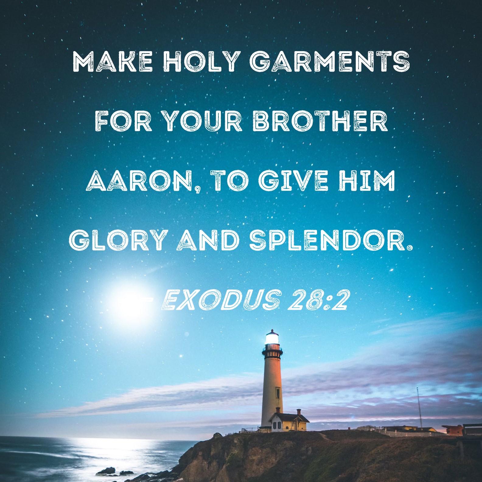 Exodus 28:2 Make holy garments for your brother Aaron, to give him glory  and splendor.