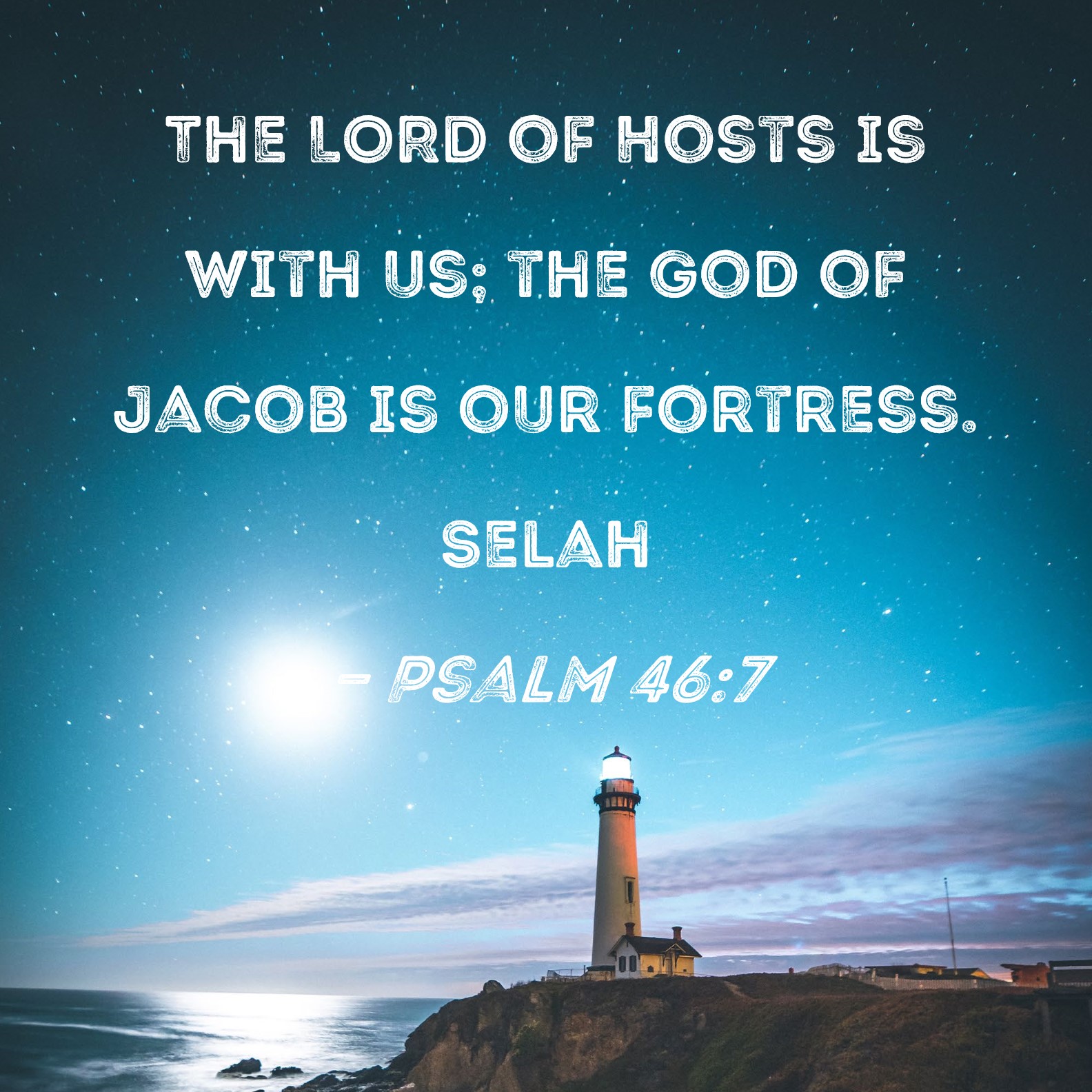 Psalm 46:7 The LORD of Hosts is with us; the God of Jacob is our