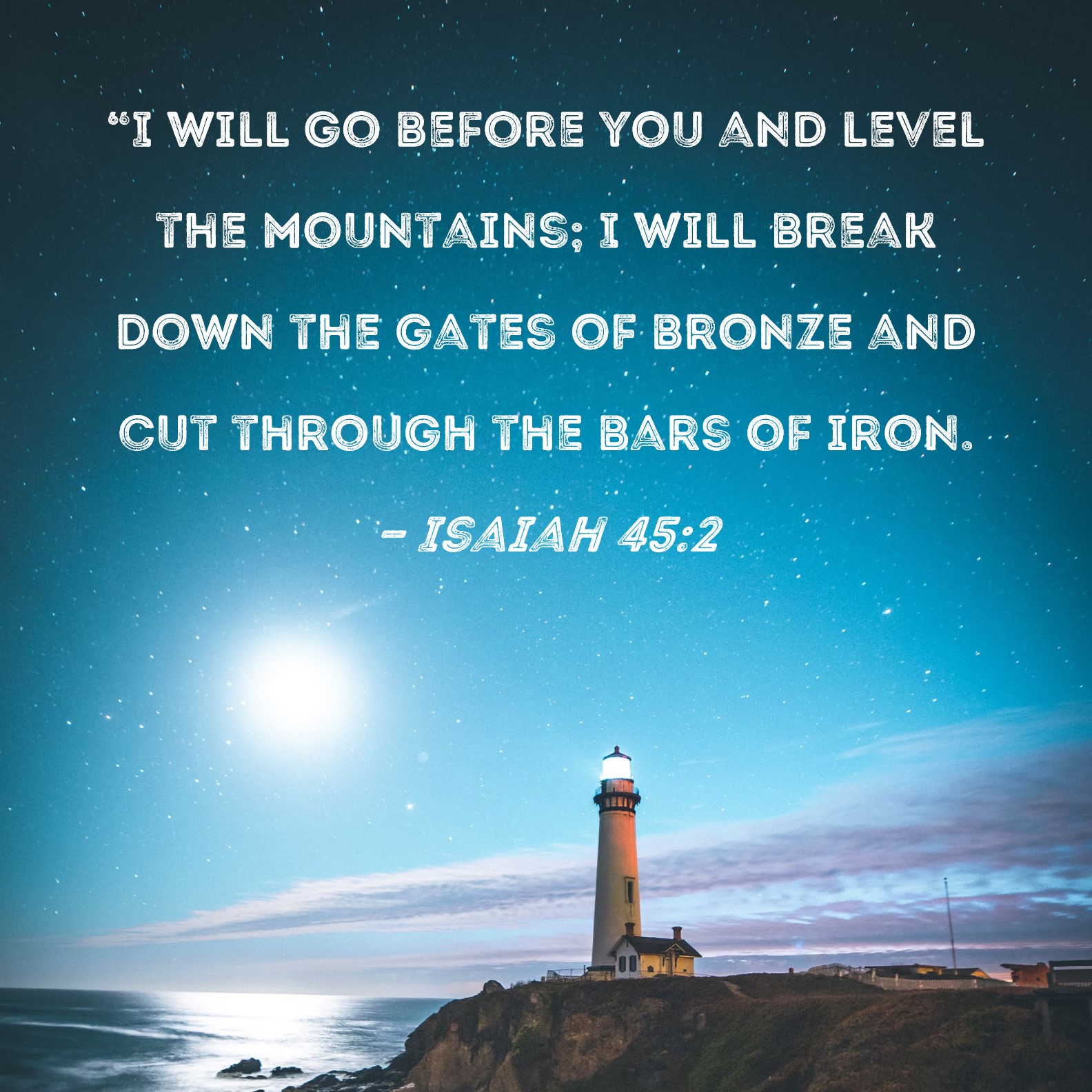 Isaiah 45 2 I Will Go Before You And Level The Mountains I Will Break 