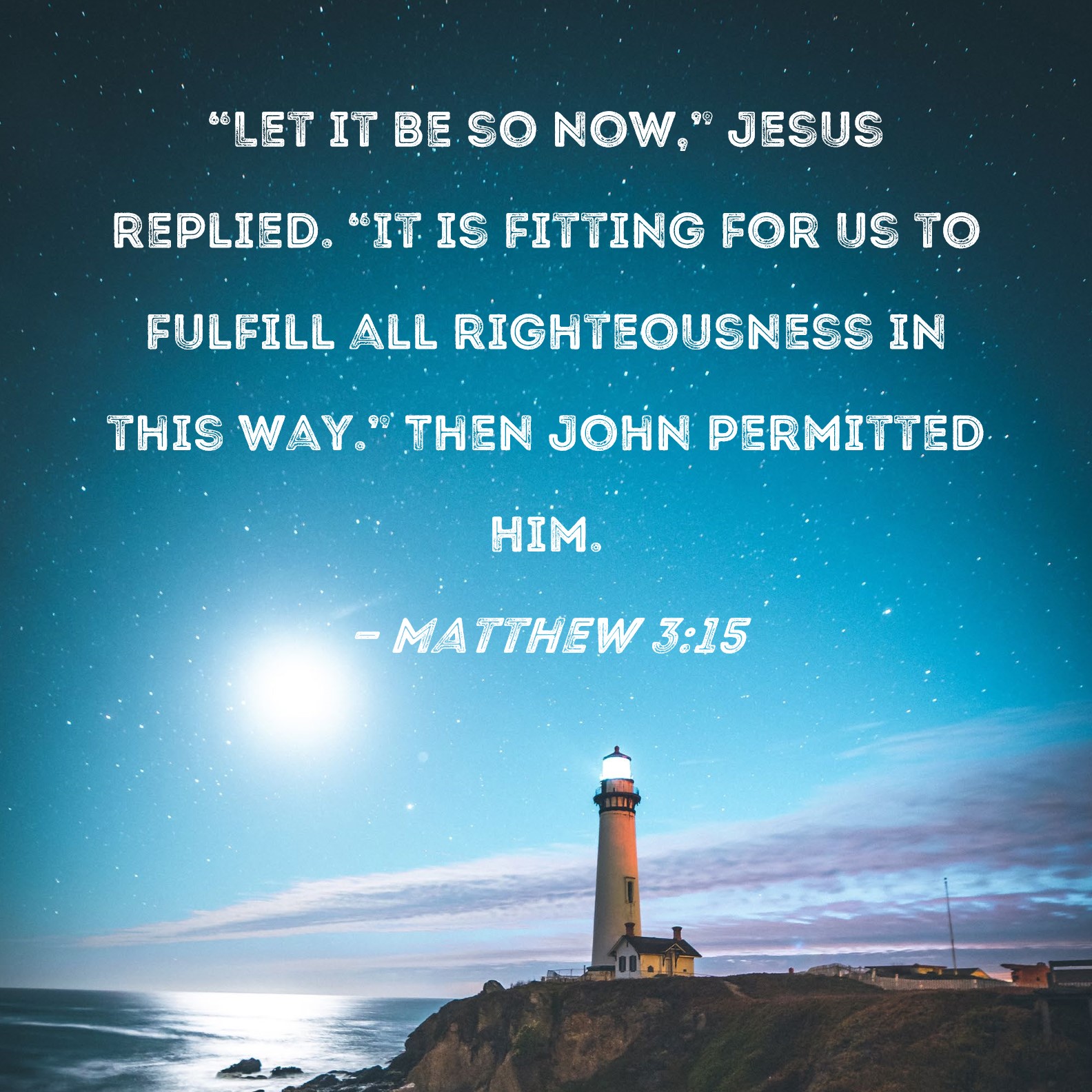 Matthew 3 15 Let It Be So Now Jesus Replied It Is Fitting For Us 