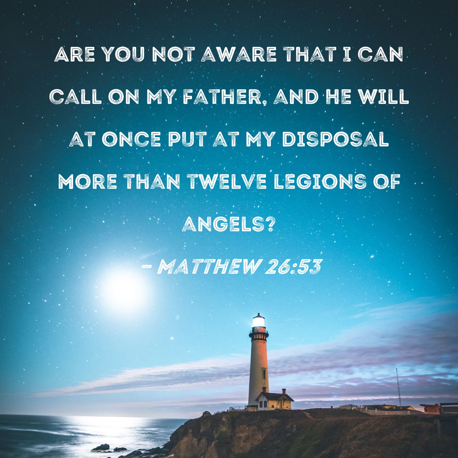 Matthew 26 53 Are You Not Aware That I Can Call On My Father And He 