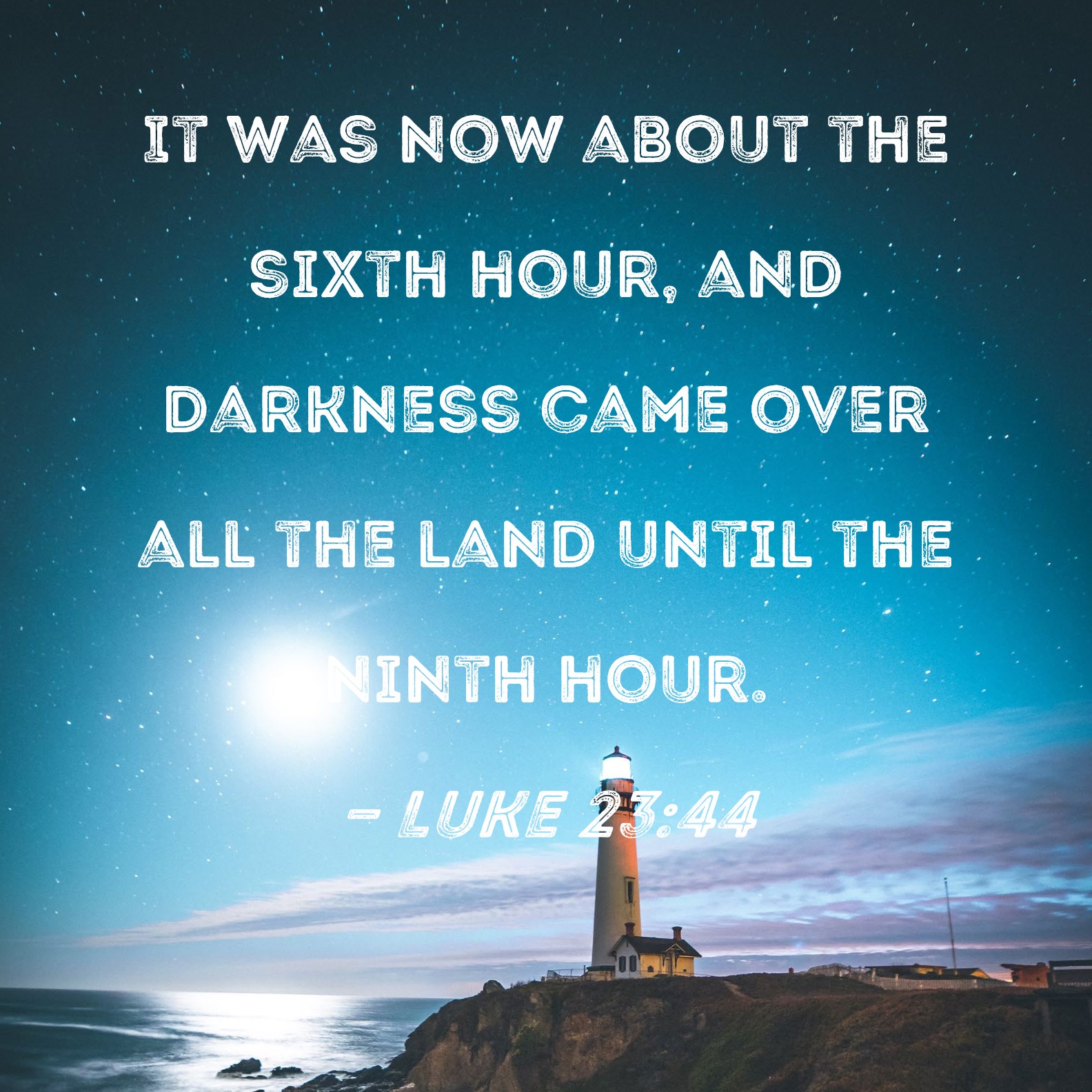 Luke 23 44 It Was Now About The Sixth Hour And Darkness Came Over All 