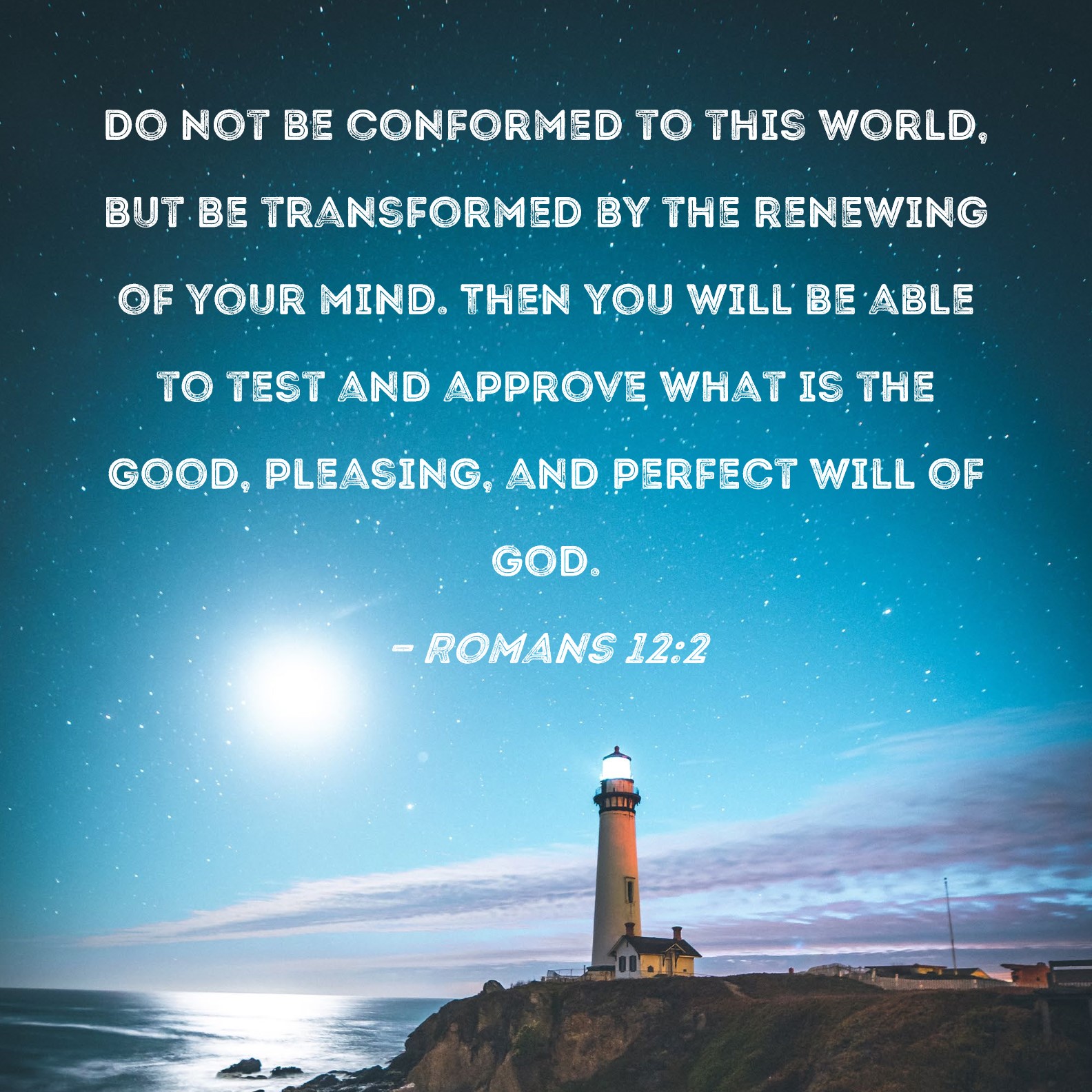 Romans 12 2 Do Not Be Conformed To This World But Be Transformed By 