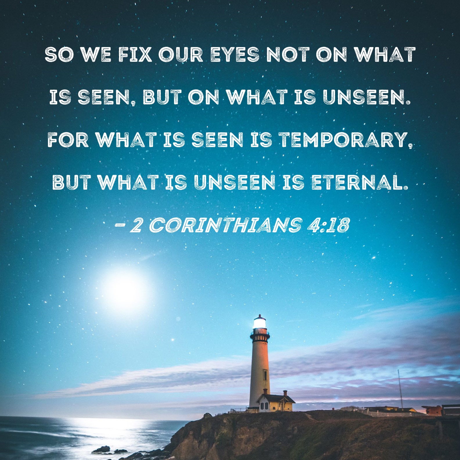 2 Corinthians 4 18 So We Fix Our Eyes Not On What Is Seen But On What 