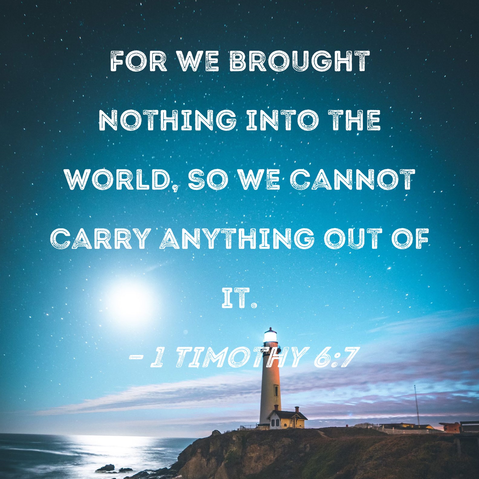 1 Timothy 6 7 For We Brought Nothing Into The World So We Cannot Carry 