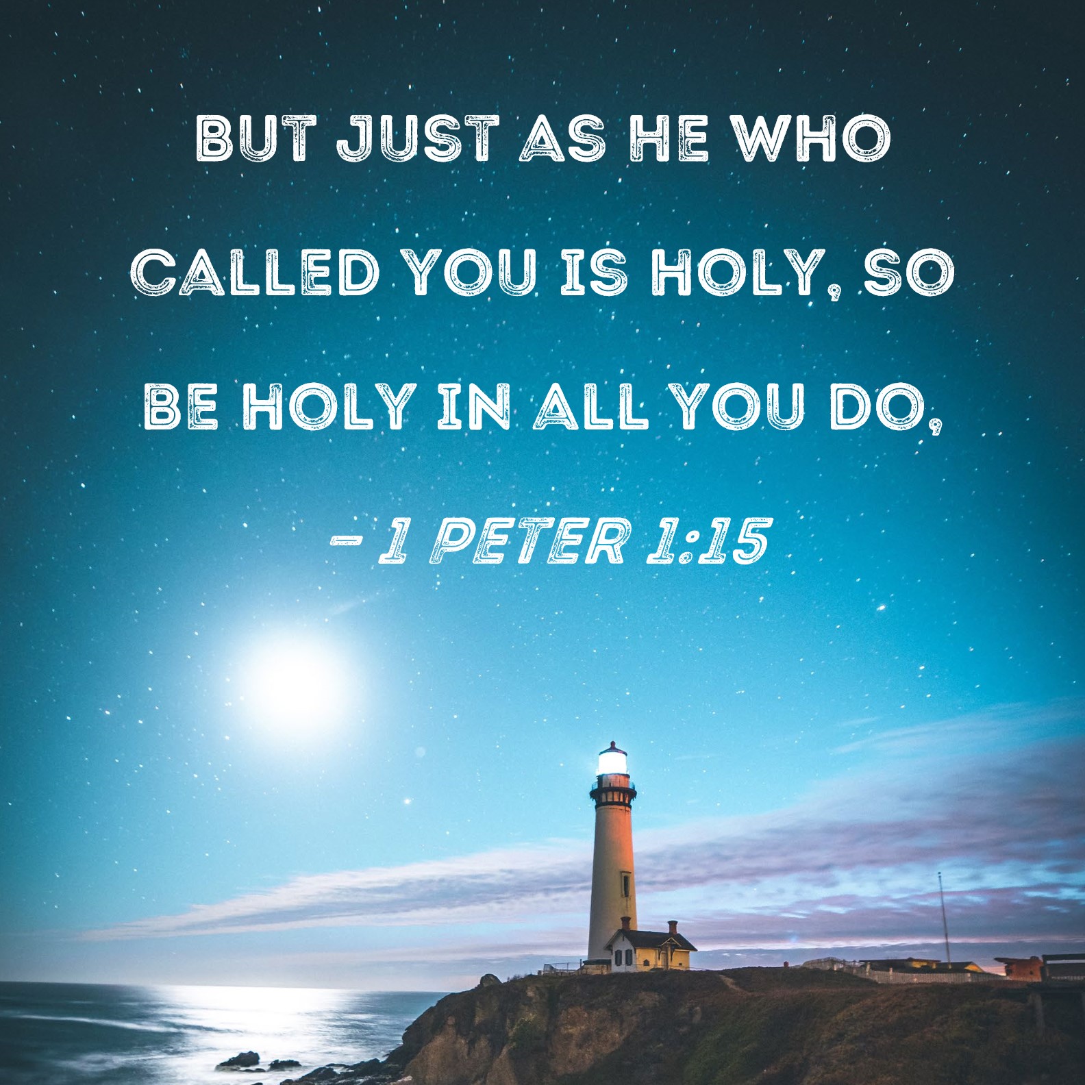 1 Peter 1 15 But Just As He Who Called You Is Holy So Be Holy In All 