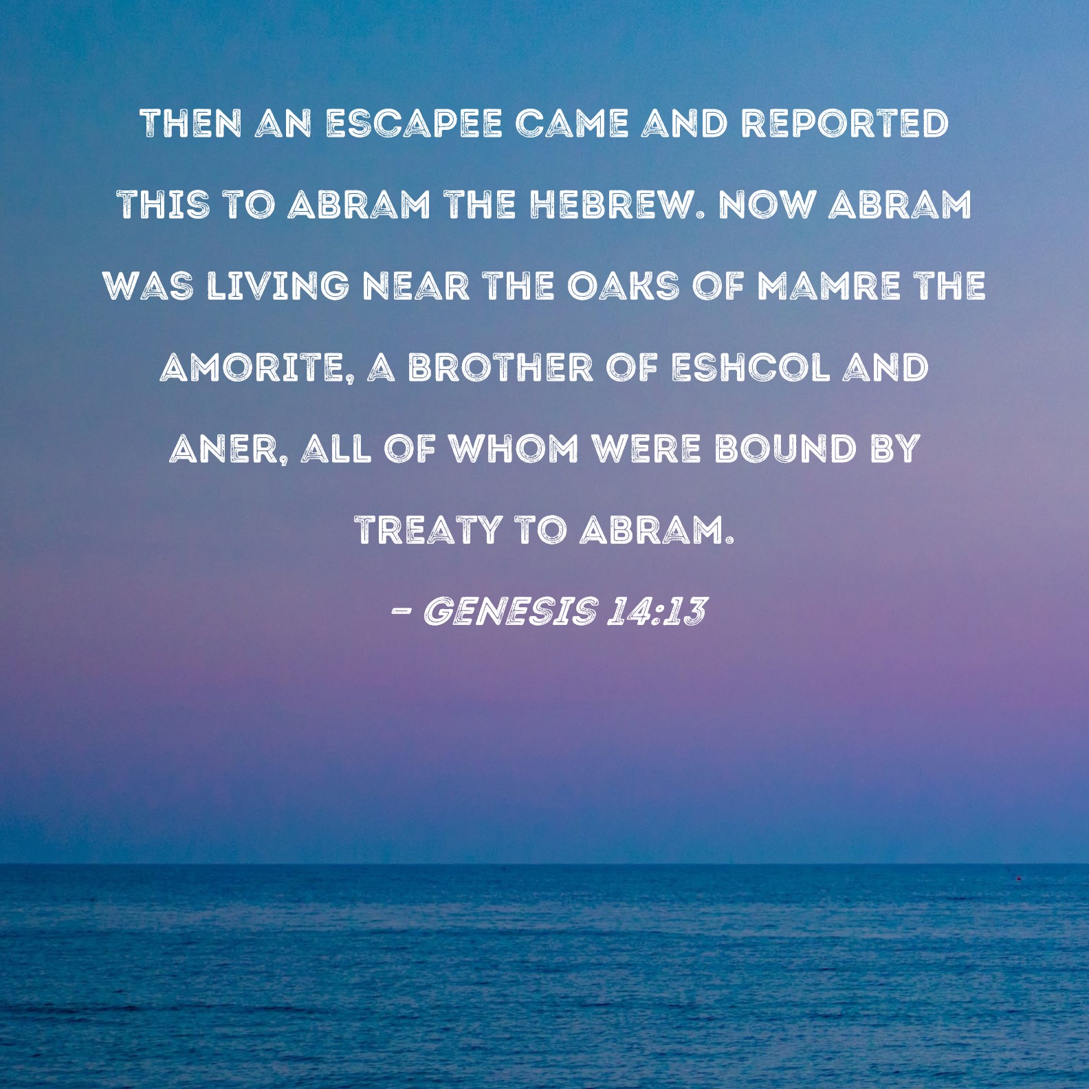 Genesis 14 13 Then An Escapee Came And Reported This To Abram The 