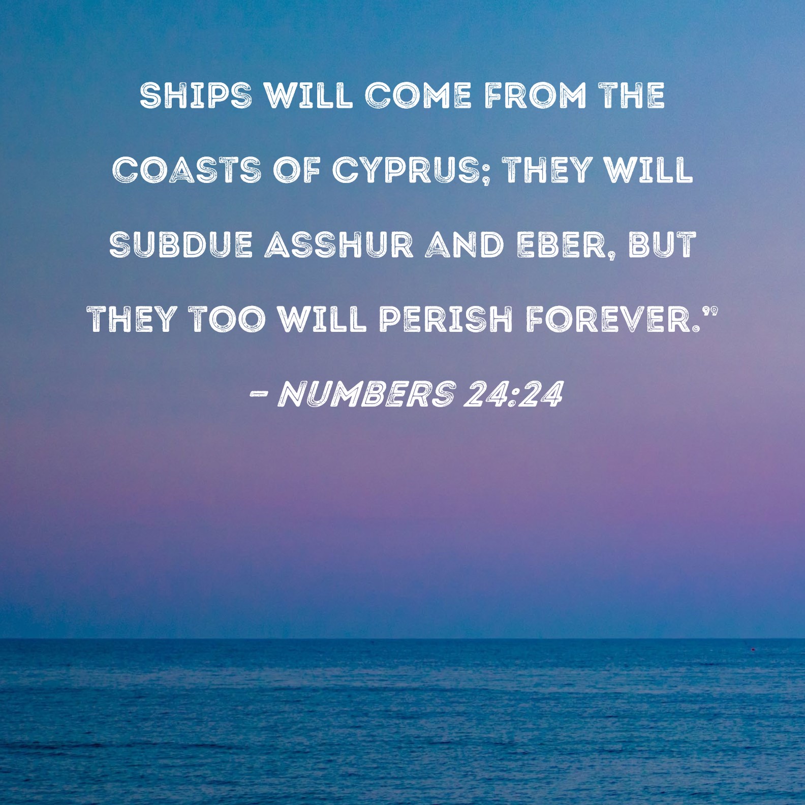 Numbers 24 24 Ships Will Come From The Coasts Of Cyprus They Will 