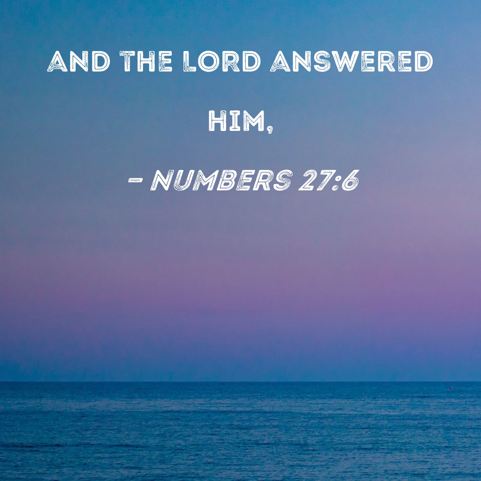 Numbers 27:6 and the LORD answered him,