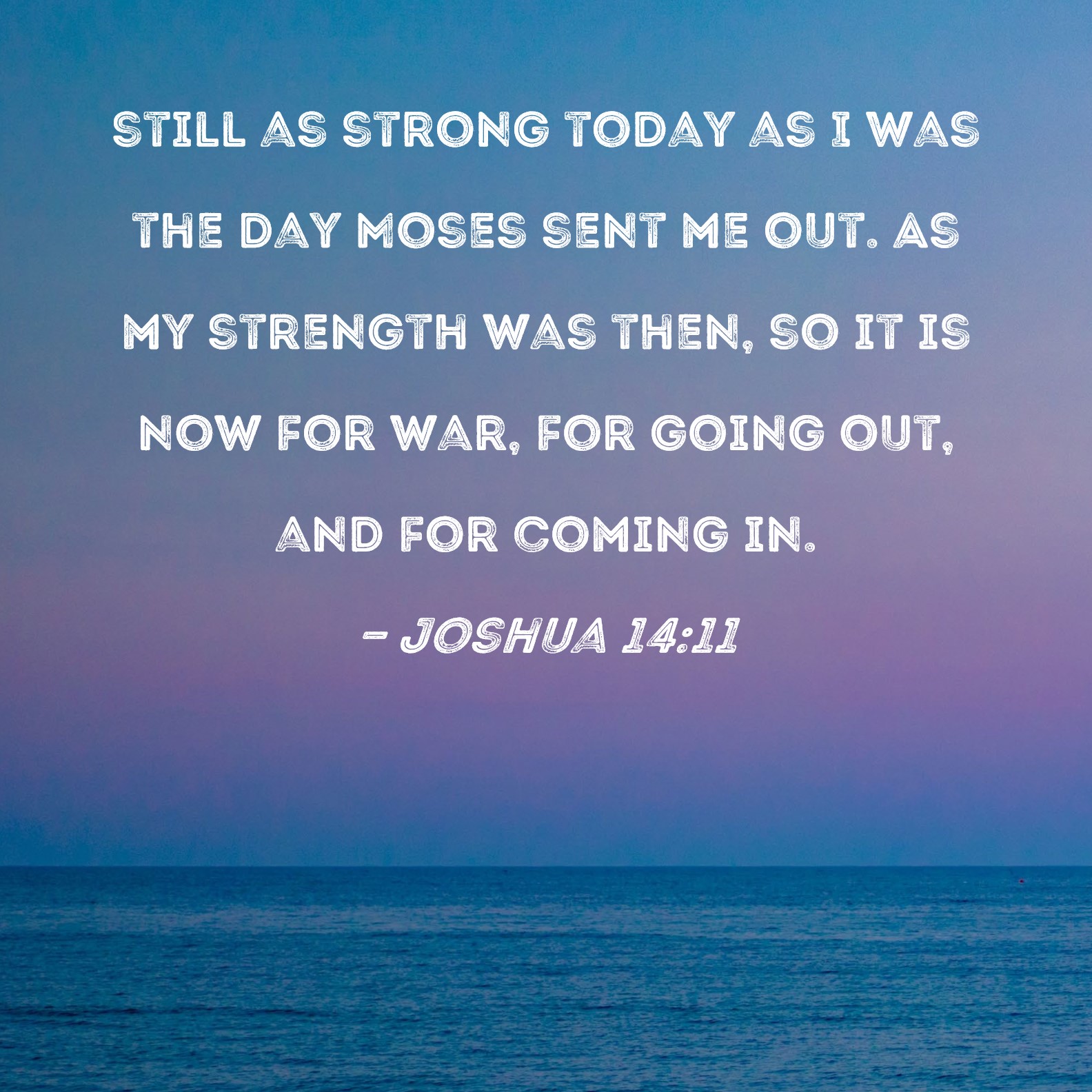 Joshua 14:11 still as strong today as I was the day Moses sent me