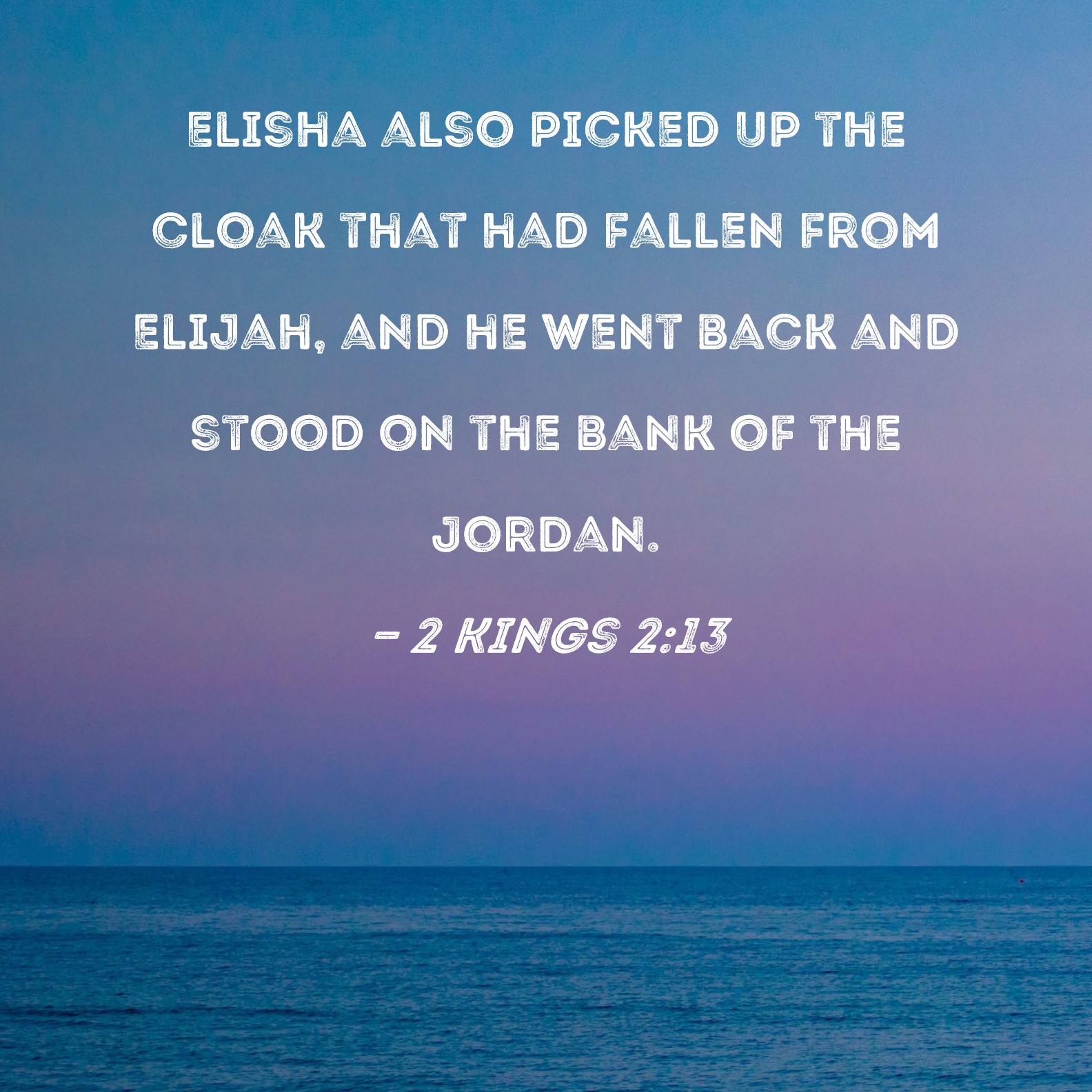 2 Kings 2 13 Elisha Also Picked Up The Cloak That Had Fallen From 