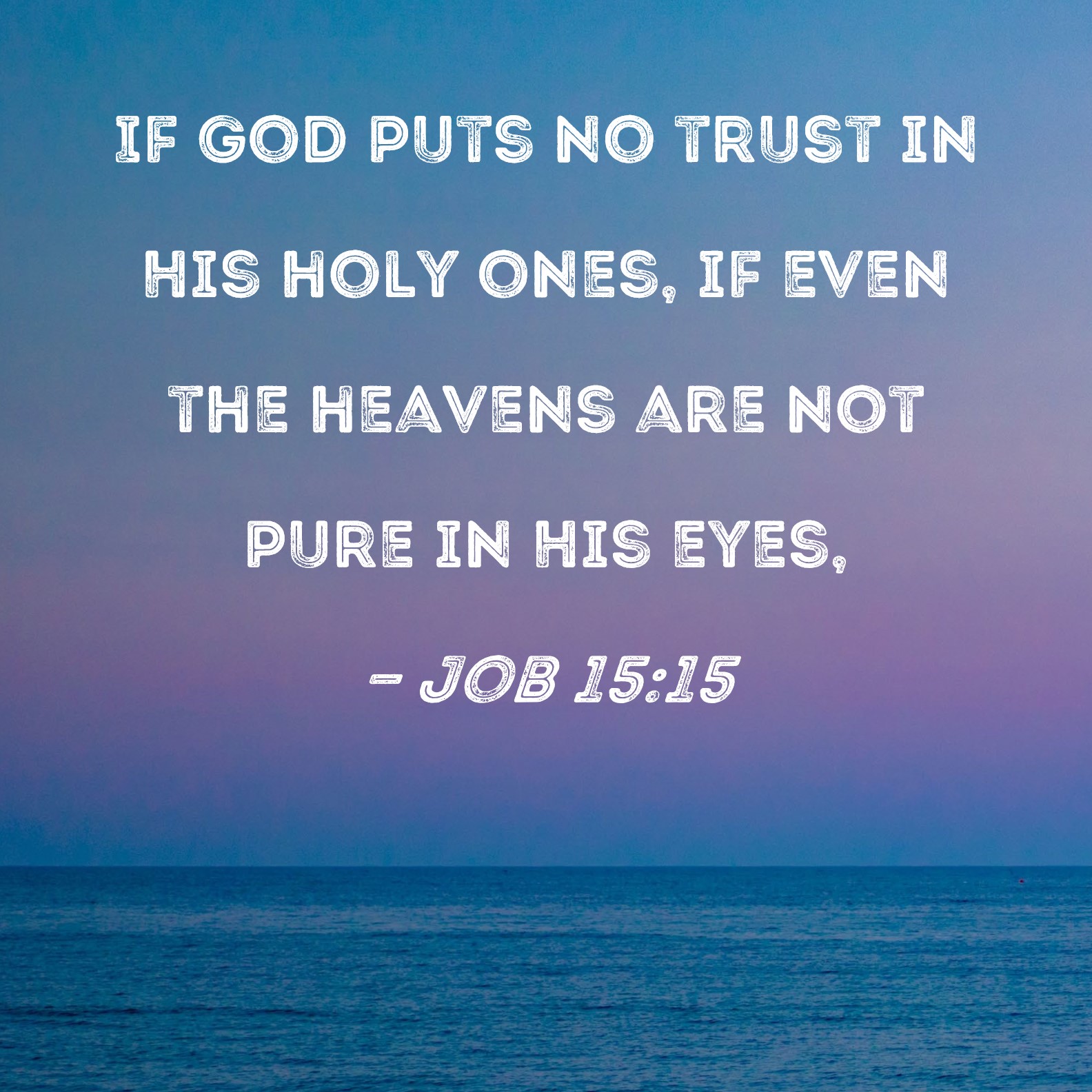 Job 15 15 If God Puts No Trust In His Holy Ones If Even The Heavens 