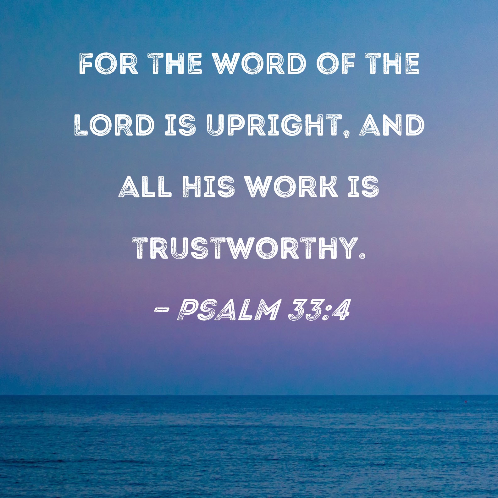 Psalm 33 4 For The Word Of The LORD Is Upright And All His Work Is 