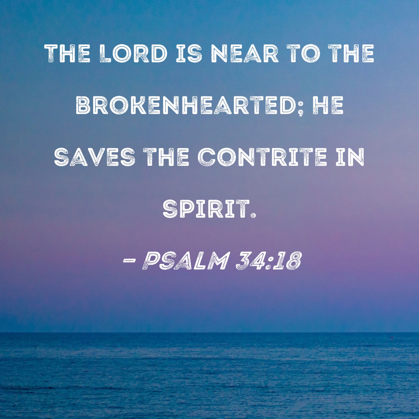 Psalm 34 18 The LORD Is Near To The Brokenhearted He Saves The 