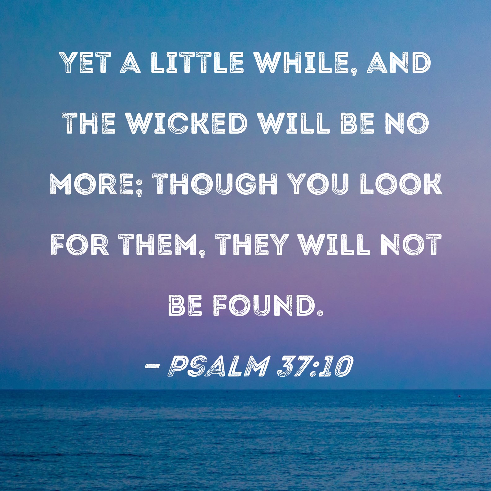 Wicked No More Chapter 2 Psalm 37:10 Yet a little while, and the wicked will be no more; though you  look for them, they will not be found.