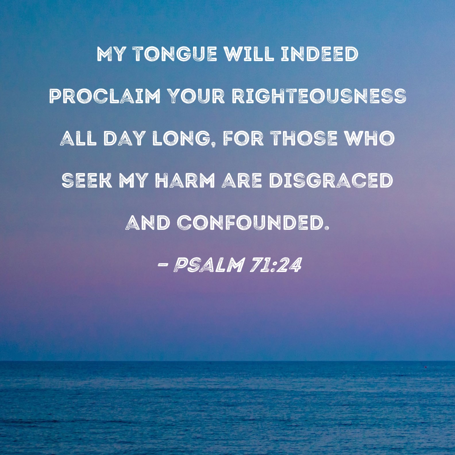 Psalm 71:24 My tongue will indeed proclaim Your righteousness all day ...