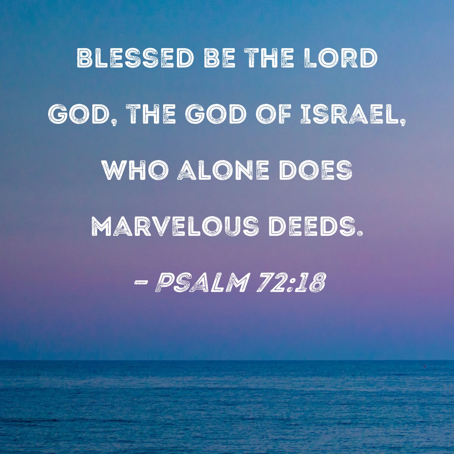 Psalm 72:18 Blessed be the LORD God, the God of Israel, who alone does ...