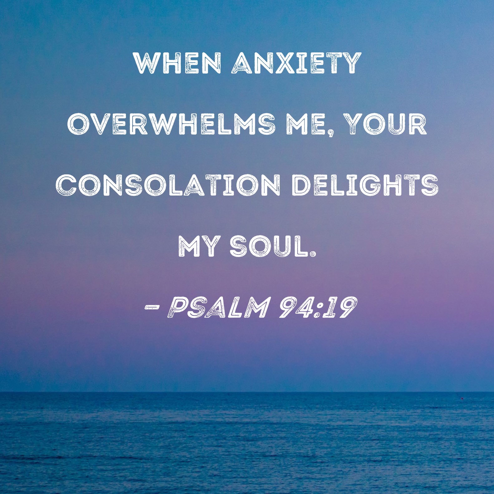 Psalm 94 19 When Anxiety Overwhelms Me Your Consolation Delights My Soul 