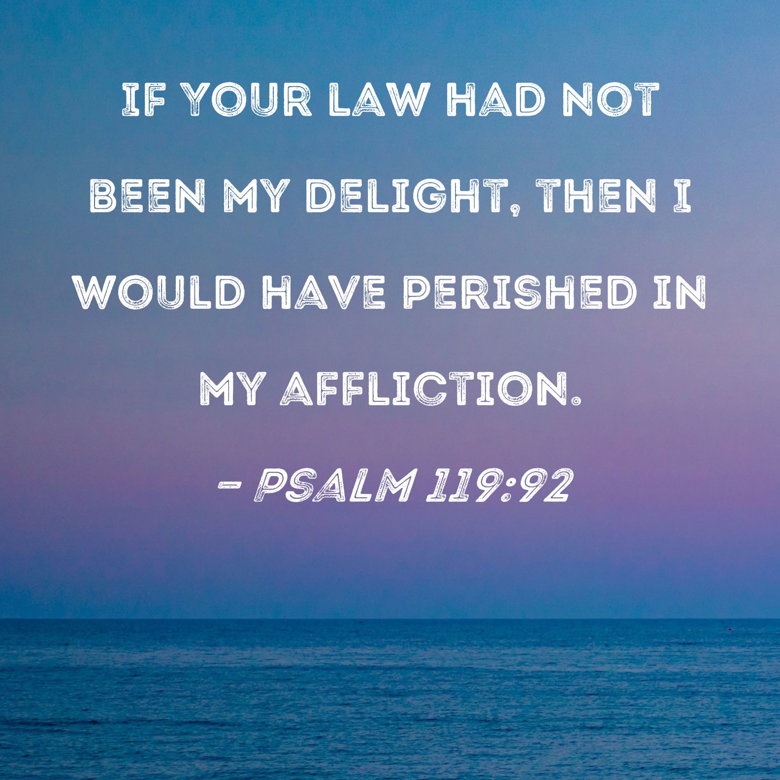 Psalm 119 92 If Your Law Had Not Been My Delight Then I Would Have 