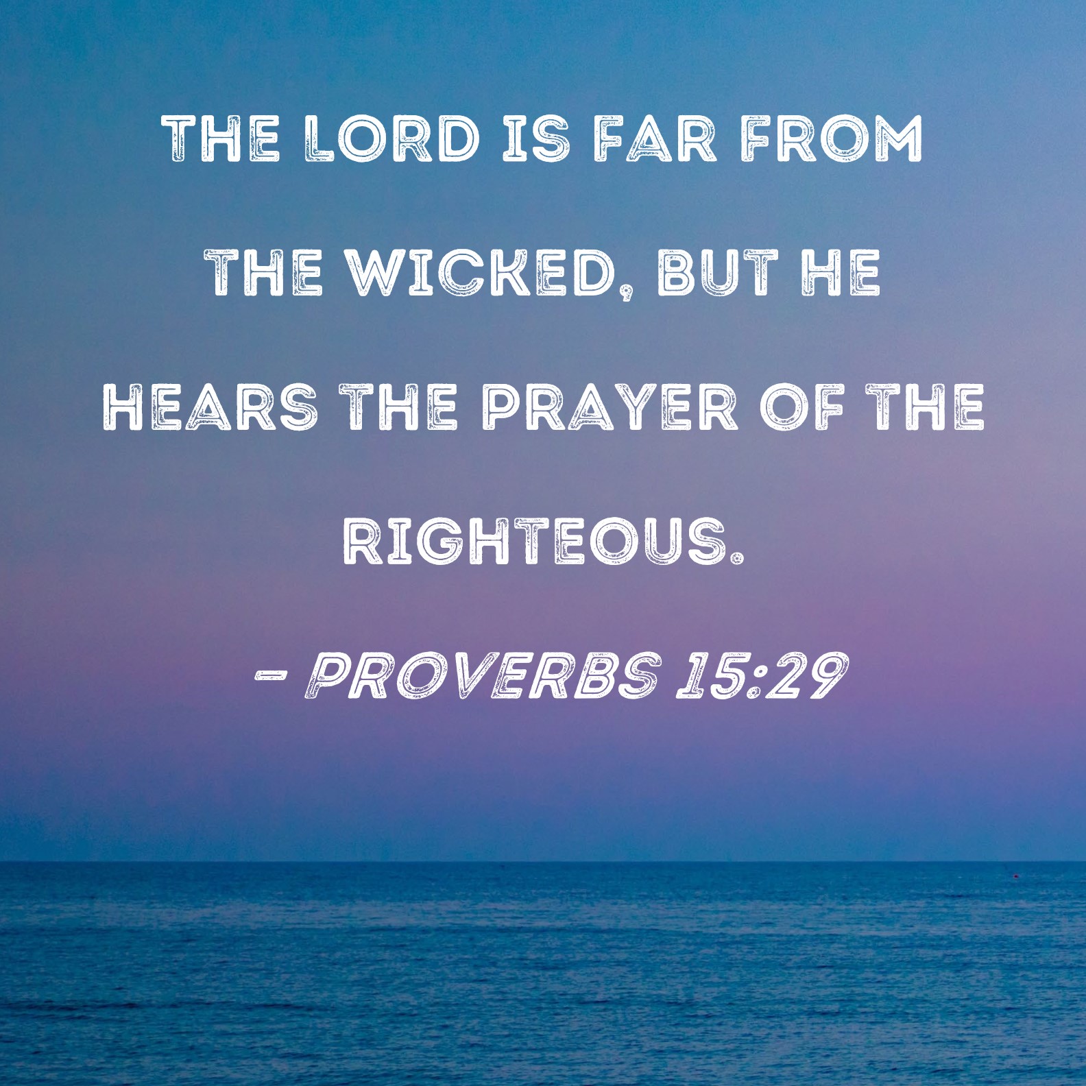 Proverbs 15 29 The LORD Is Far From The Wicked But He Hears The Prayer 