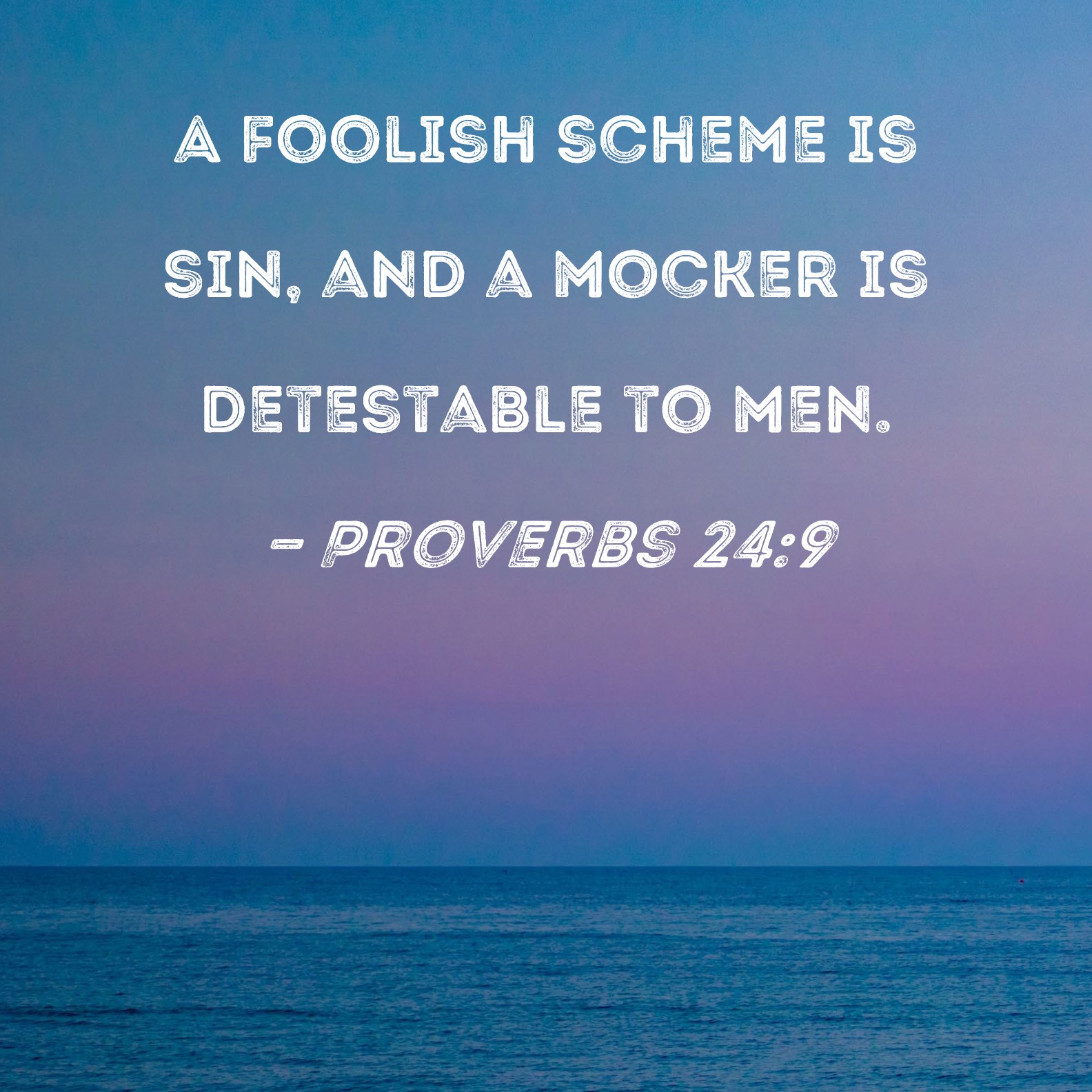 Proverbs 24 9 A Foolish Scheme Is Sin And A Mocker Is Detestable To Men 