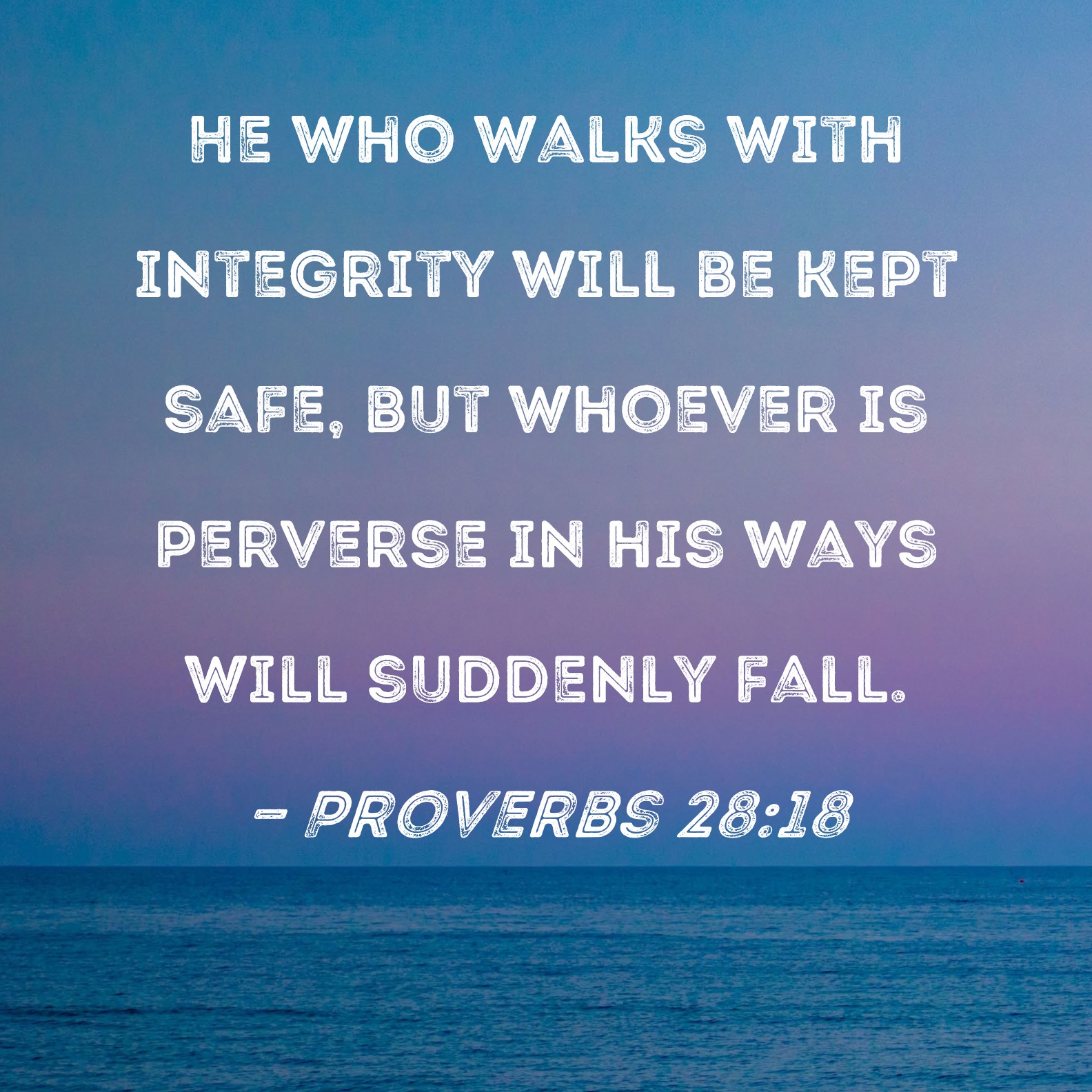 Proverbs 28 18 He Who Walks With Integrity Will Be Kept Safe But 