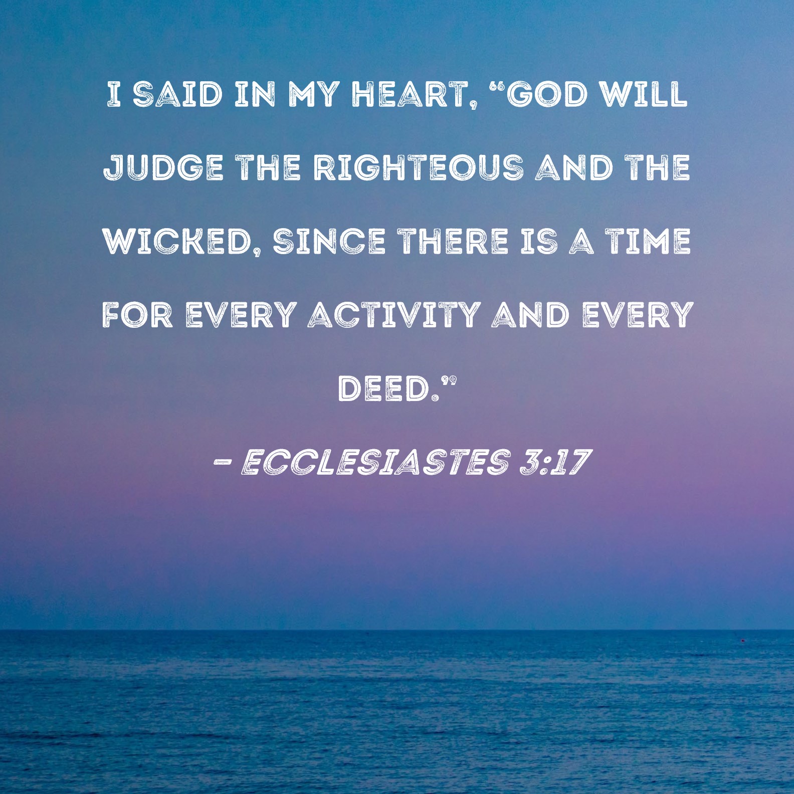 Ecclesiastes 3 17 I Said In My Heart God Will Judge The Righteous And 