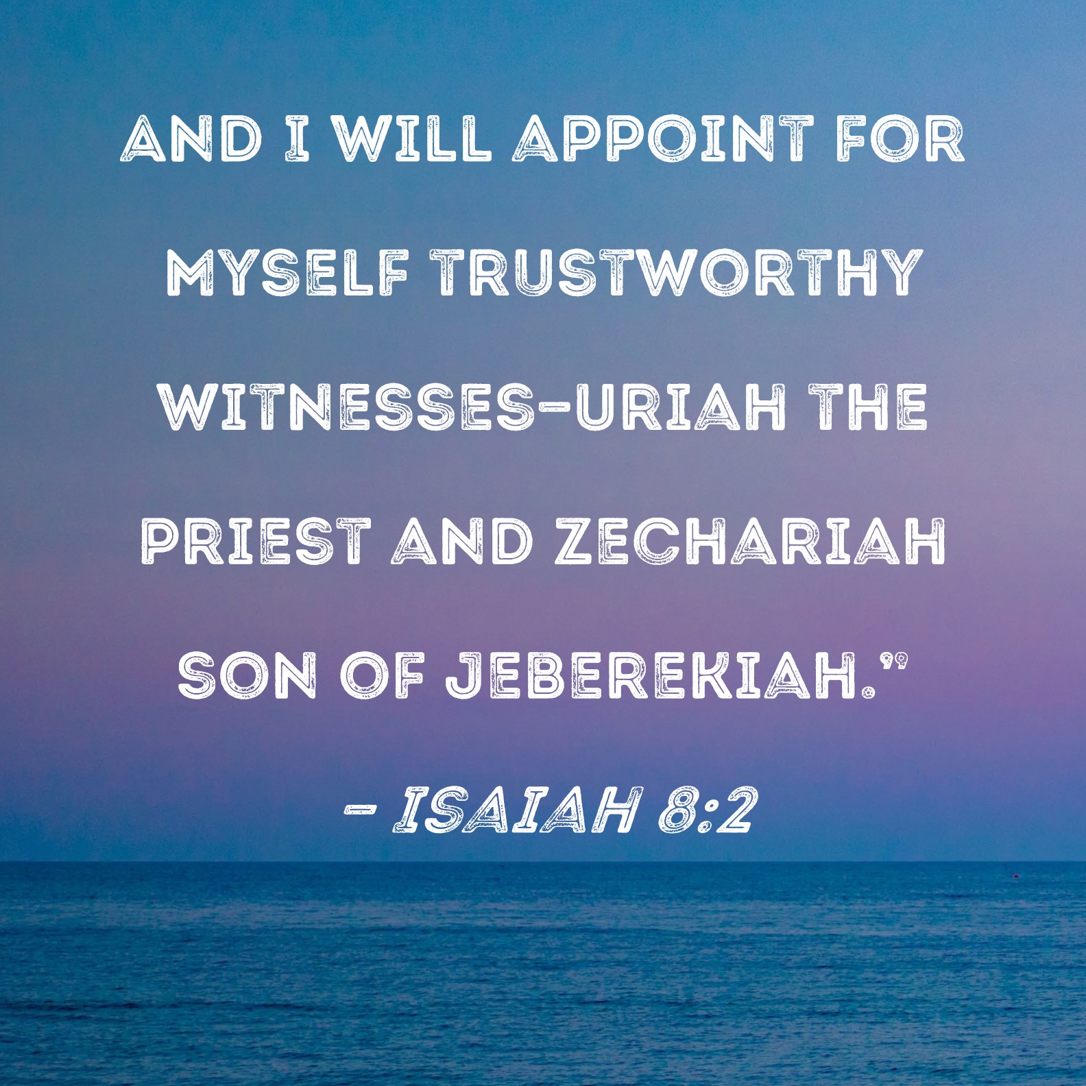 Isaiah 8 2 And I Will Appoint For Myself Trustworthy Witnesses Uriah 