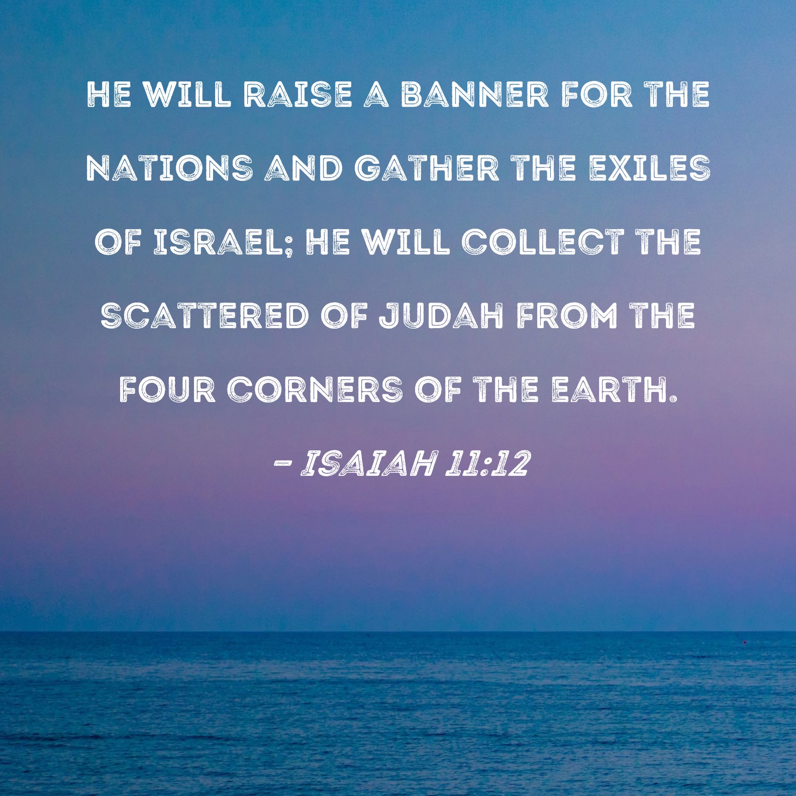 Isaiah 11 12 He Will Raise A Banner For The Nations And Gather The 