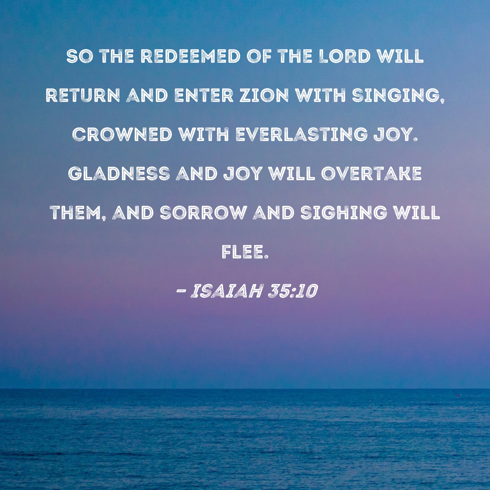 Isaiah 35 10 So The Redeemed Of The LORD Will Return And Enter Zion 