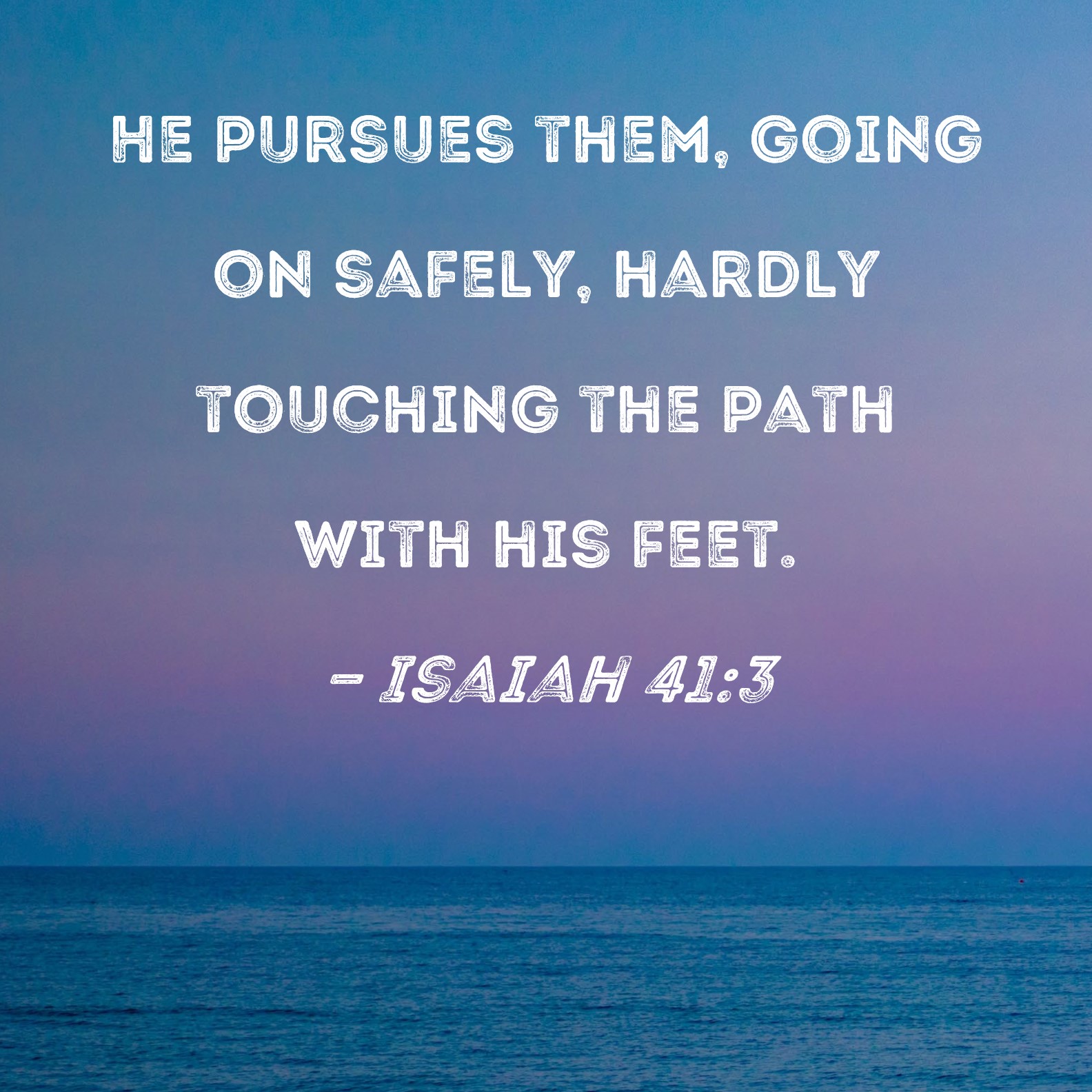 Isaiah 41 3 He Pursues Them Going On Safely Hardly Touching The Path 