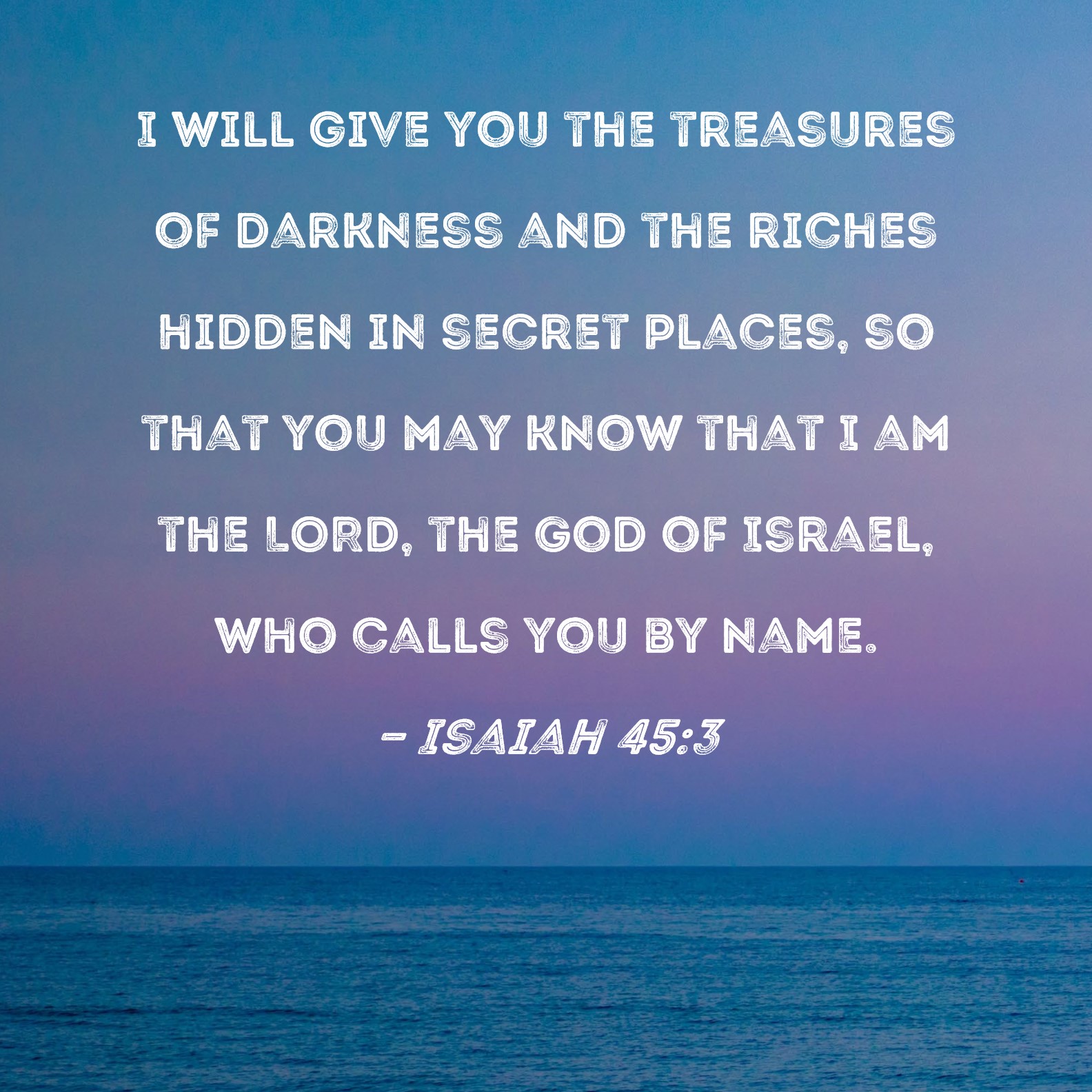 Isaiah 45 3 I Will Give You The Treasures Of Darkness And The Riches Hidden In Secret Places So