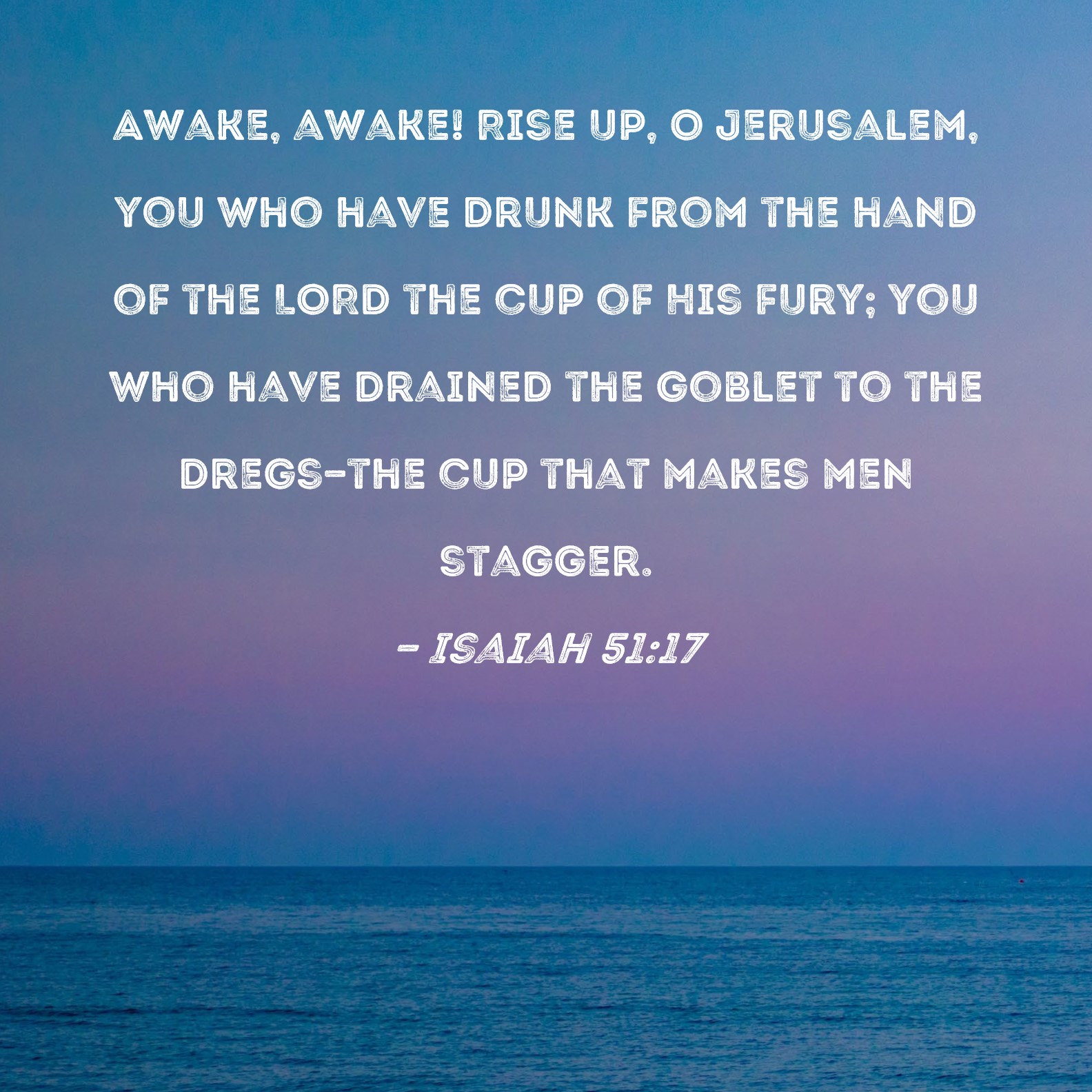 Isaiah 51 17 Awake Awake Rise Up O Jerusalem You Who Have Drunk 