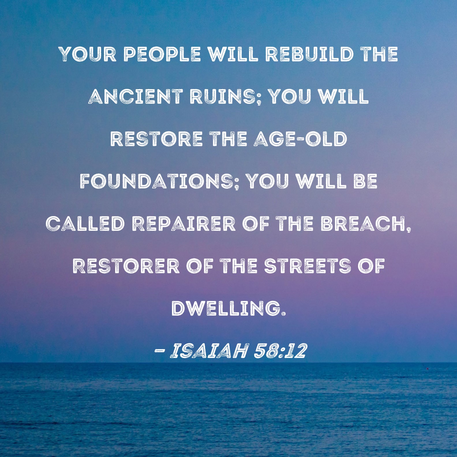 Isaiah 58 12 Your People Will Rebuild The Ancient Ruins You Will 