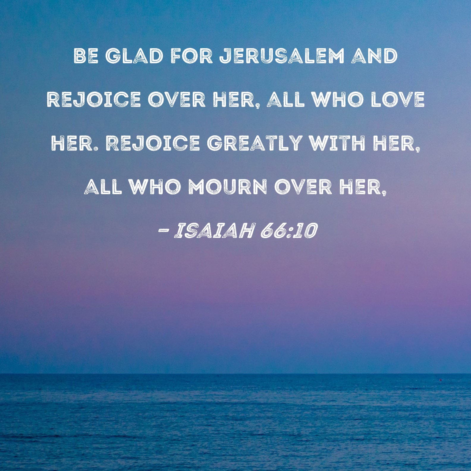 Isaiah 66 10 Be Glad For Jerusalem And Rejoice Over Her All Who Love 