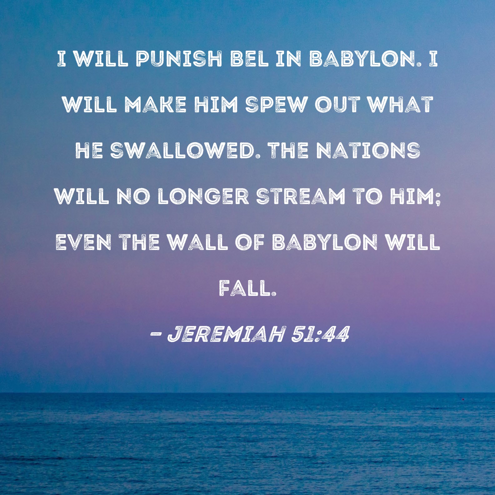 Jeremiah 51 44 I Will Punish Bel In Babylon I Will Make Him Spew Out 