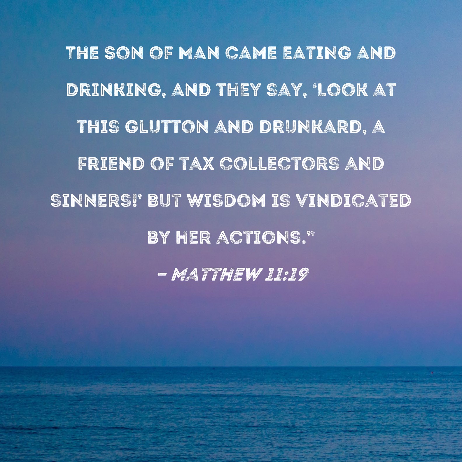 Matthew 11 19 The Son Of Man Came Eating And Drinking And They Say 