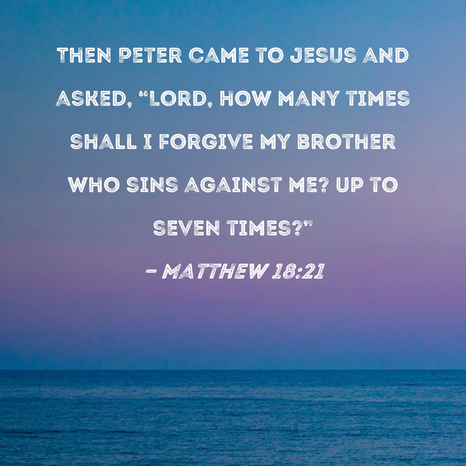 Matthew 18 21 Then Peter Came To Jesus And Asked Lord How Many Times 