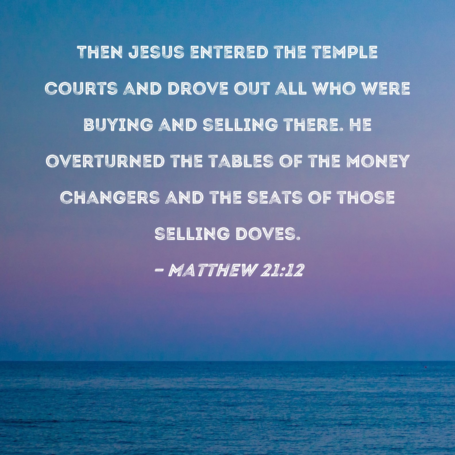 Matthew 21 12 Then Jesus Entered The Temple Courts And Drove Out All 