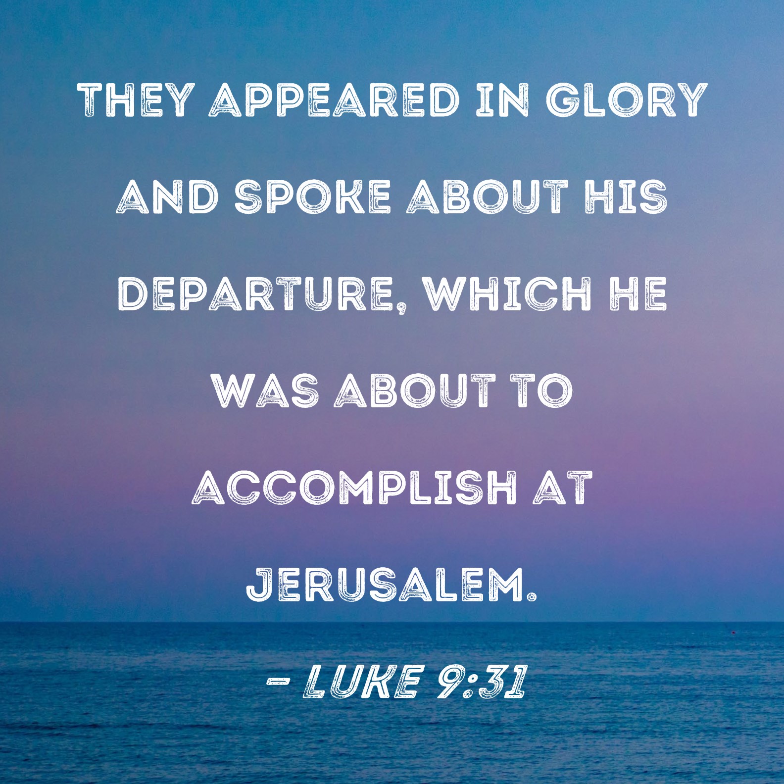 Luke 9:31 They appeared in glory and spoke about His departure, which ...