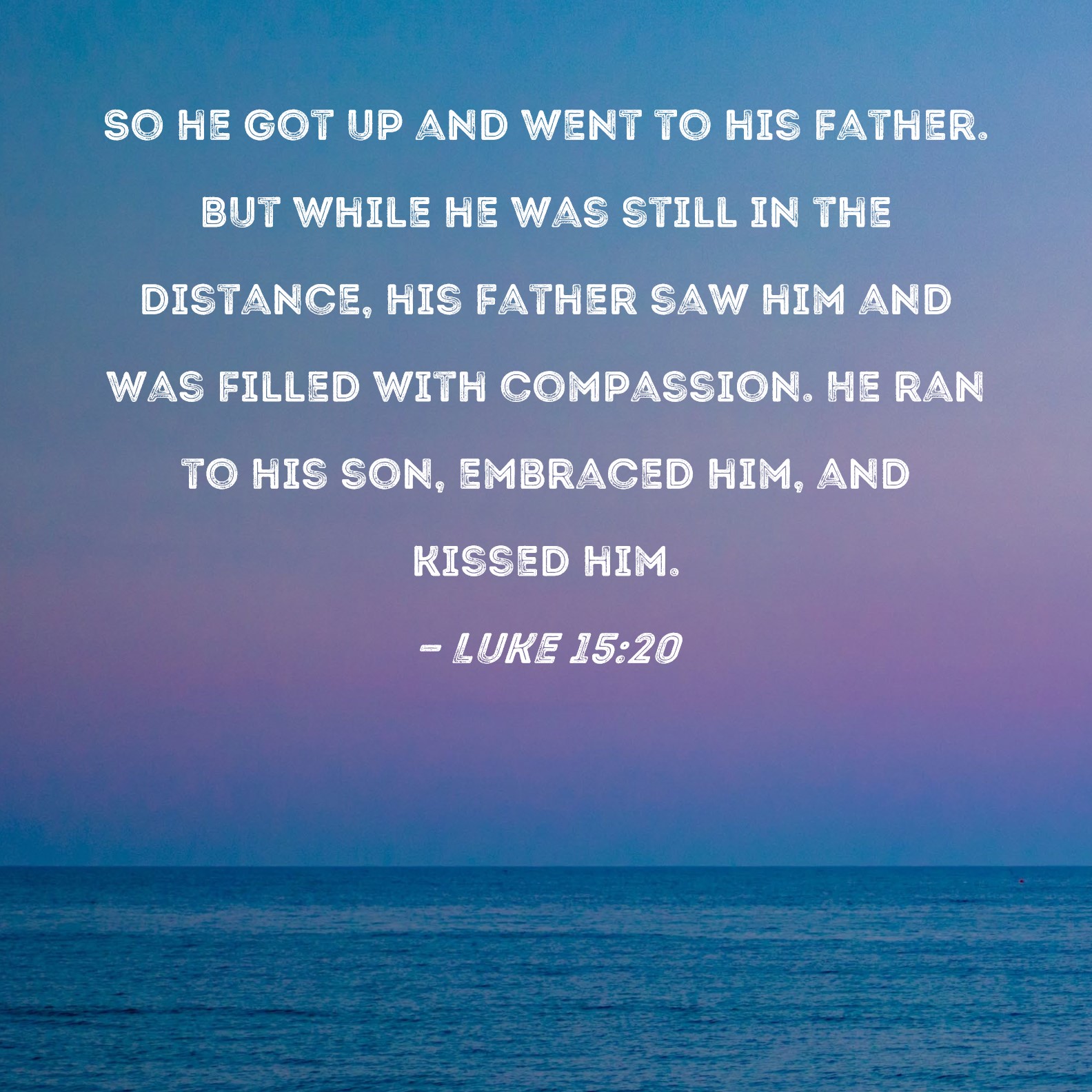 Luke 15 20 So He Got Up And Went To His Father But While He Was Still 