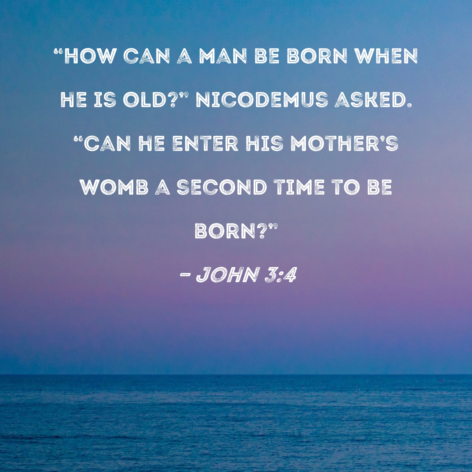 John 3 4 How Can A Man Be Born When He Is Old Nicodemus Asked Can 