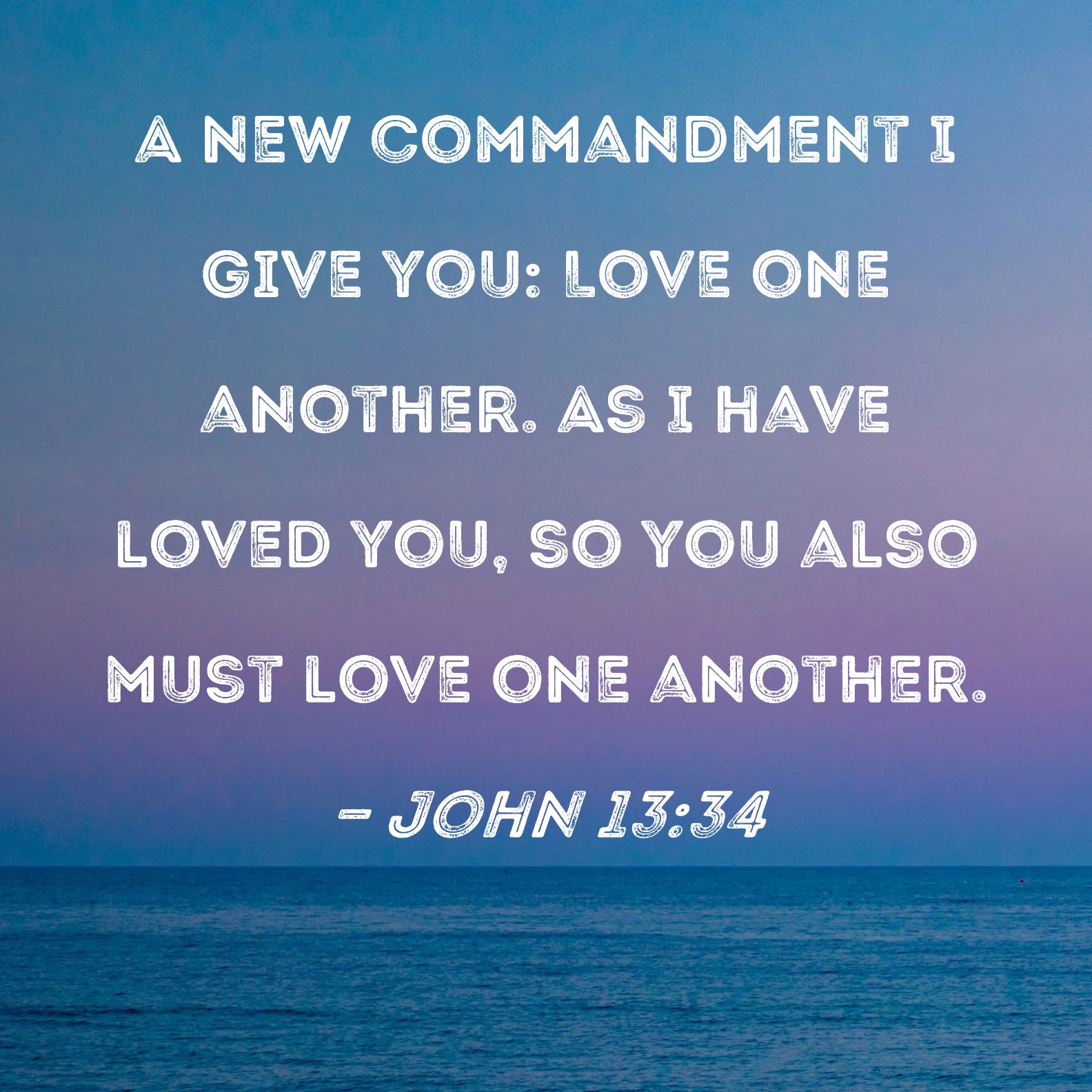 John 13 34 A New Commandment I Give You Love One Another As I Have 