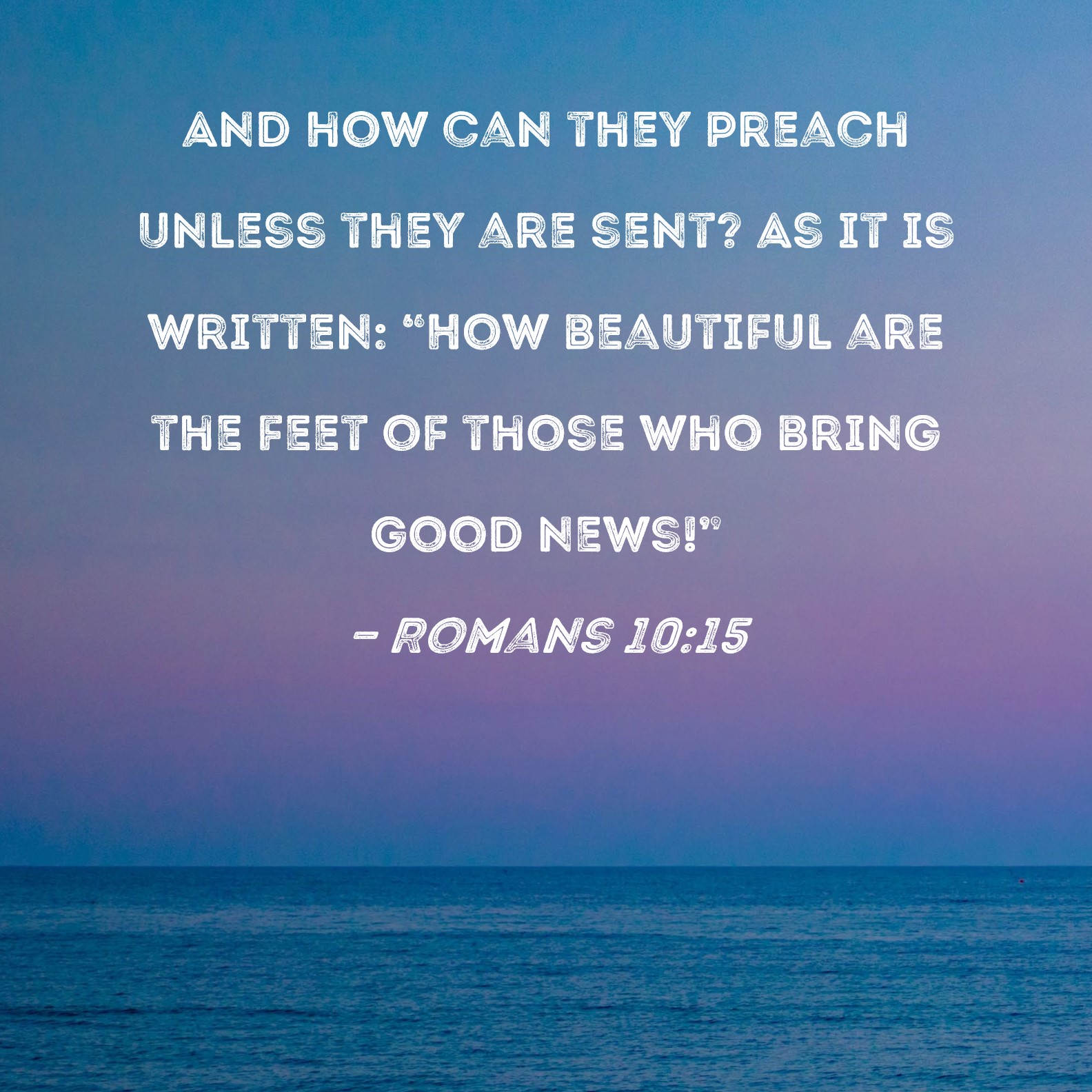 Romans 10 15 And How Can They Preach Unless They Are Sent As It Is 