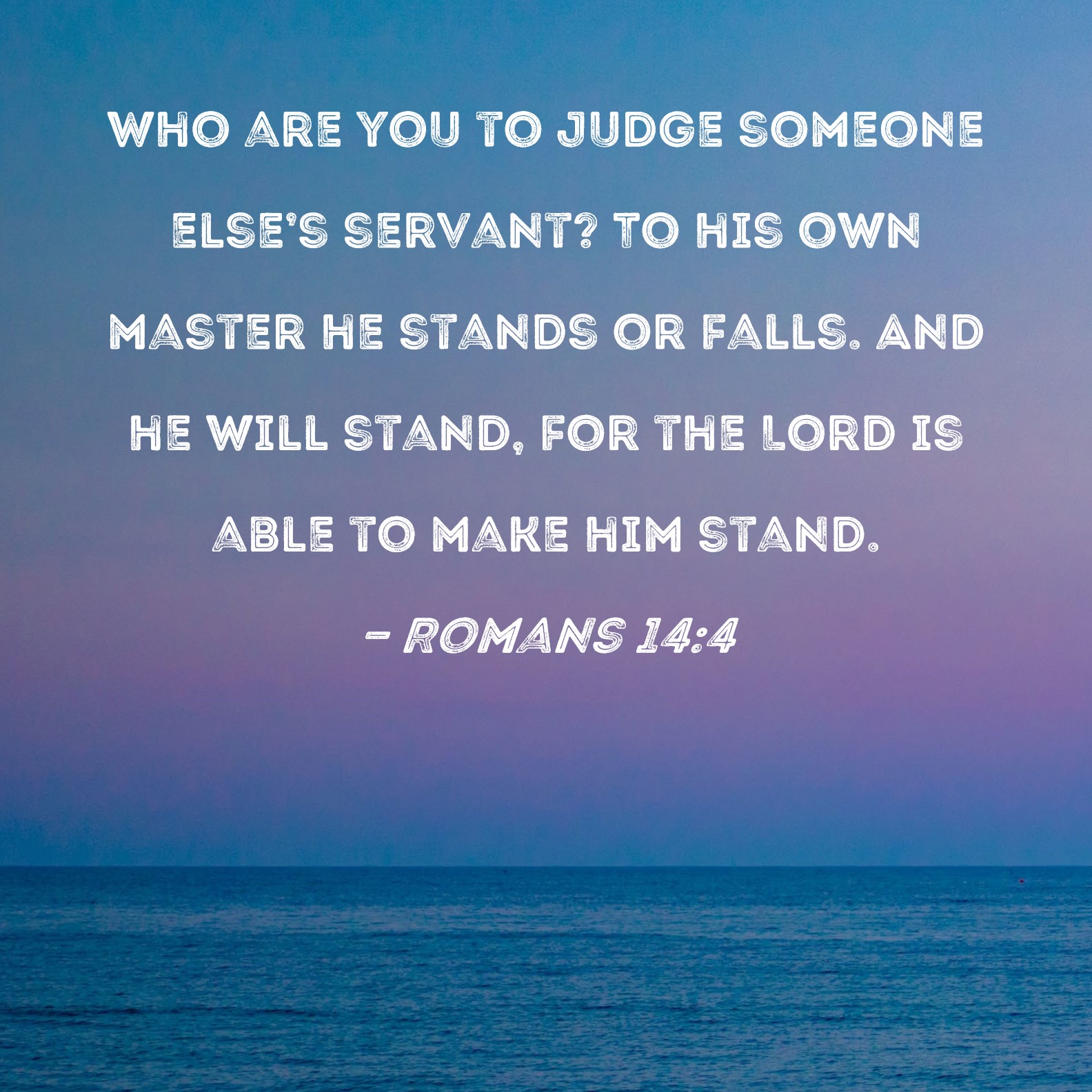 Romans 14 4 Who Are You To Judge Someone Else s Servant To His Own 